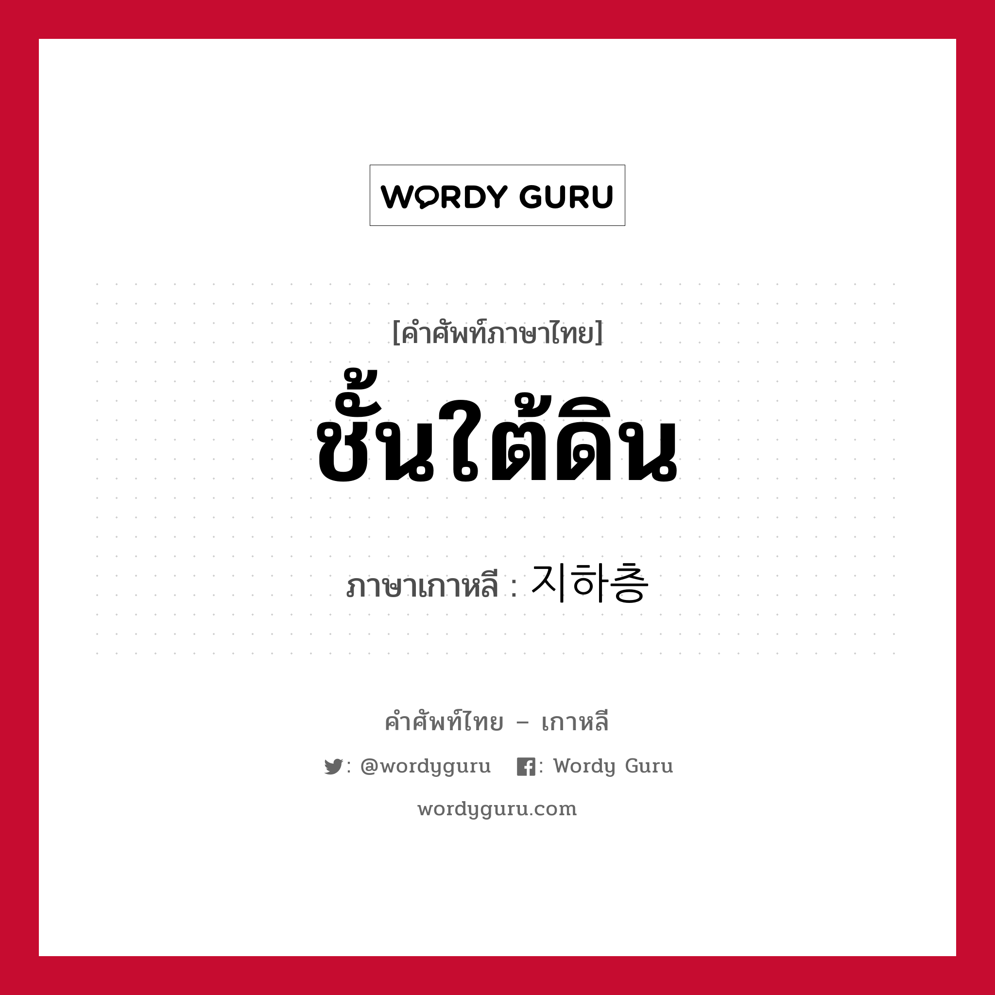 ชั้นใต้ดิน ภาษาเกาหลีคืออะไร, คำศัพท์ภาษาไทย - เกาหลี ชั้นใต้ดิน ภาษาเกาหลี 지하층