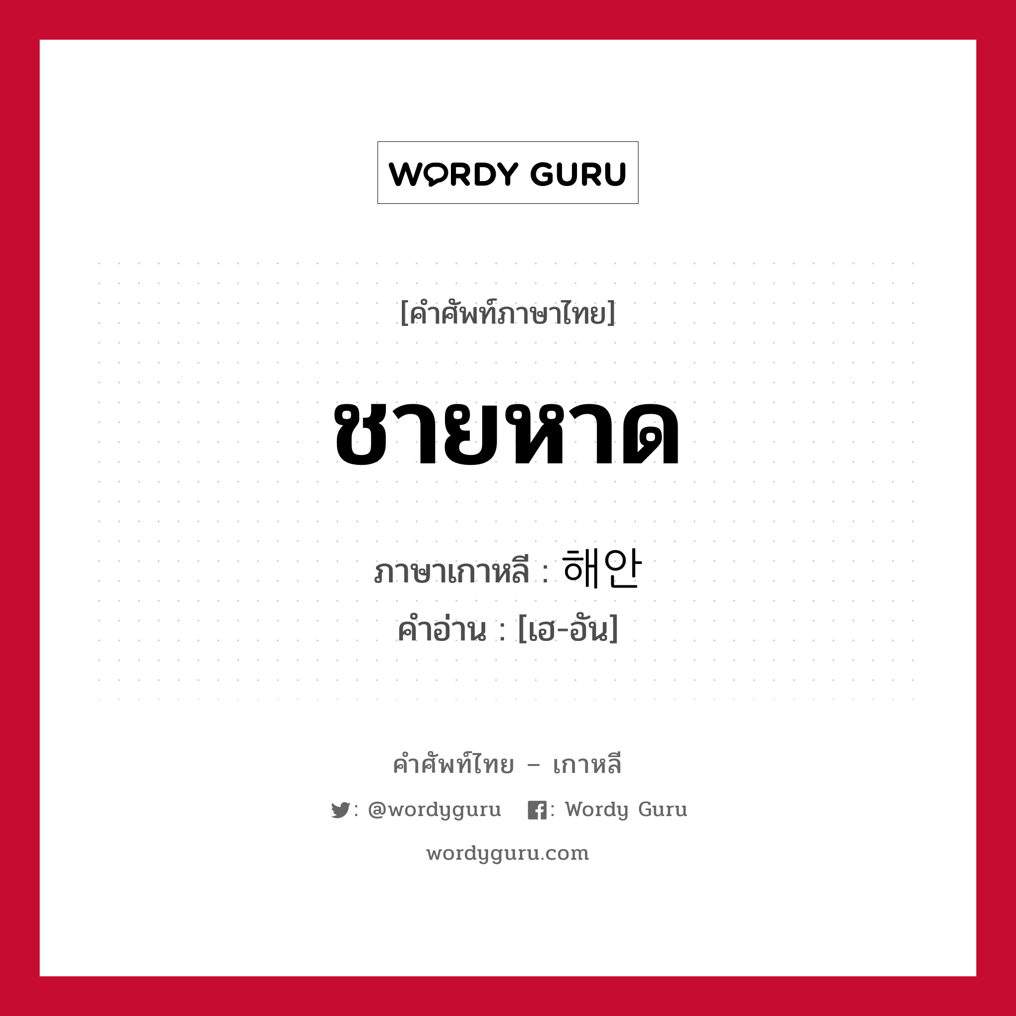 ชายหาด ภาษาเกาหลีคืออะไร, คำศัพท์ภาษาไทย - เกาหลี ชายหาด ภาษาเกาหลี 해안 คำอ่าน [เฮ-อัน]