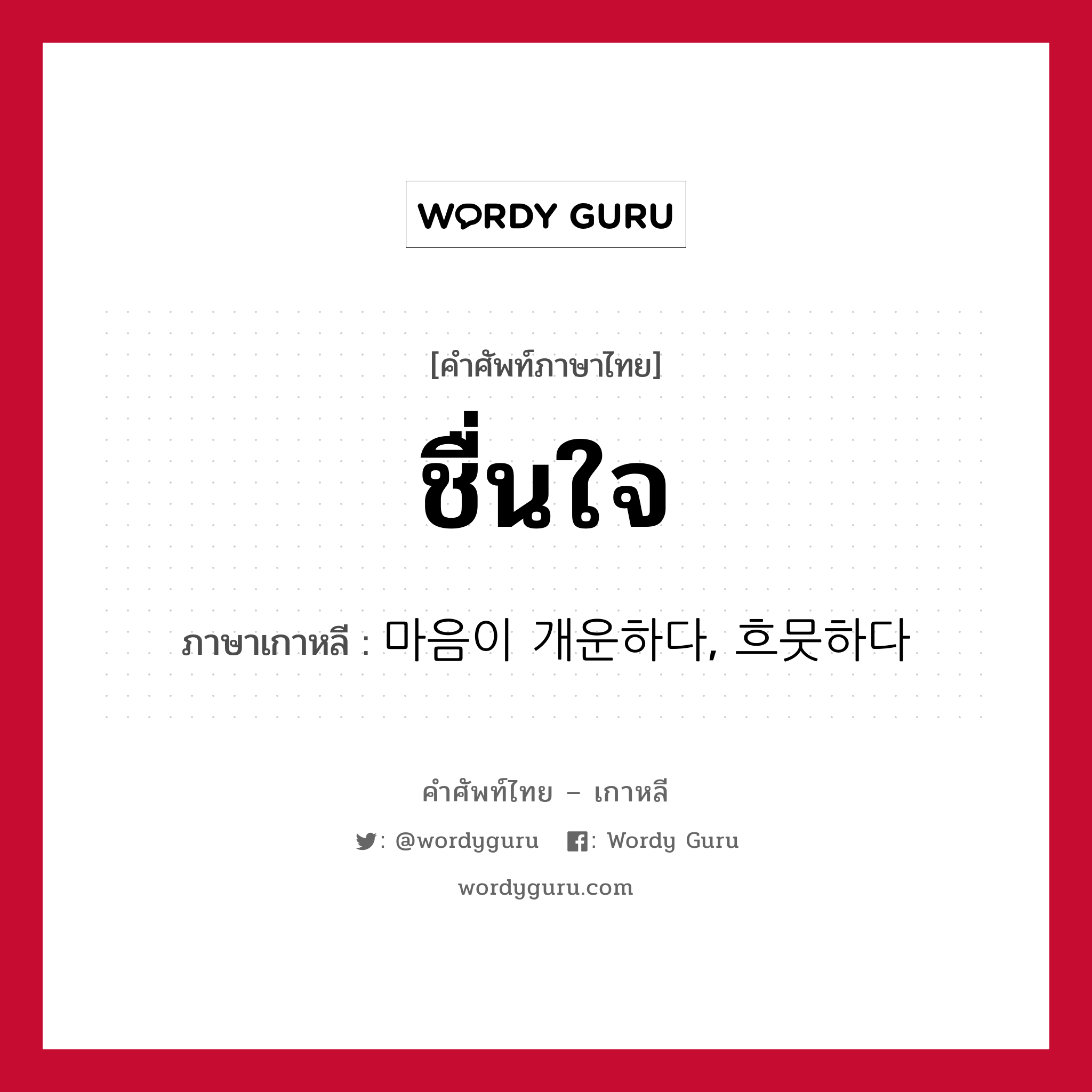 ชื่นใจ ภาษาเกาหลีคืออะไร, คำศัพท์ภาษาไทย - เกาหลี ชื่นใจ ภาษาเกาหลี 마음이 개운하다, 흐뭇하다