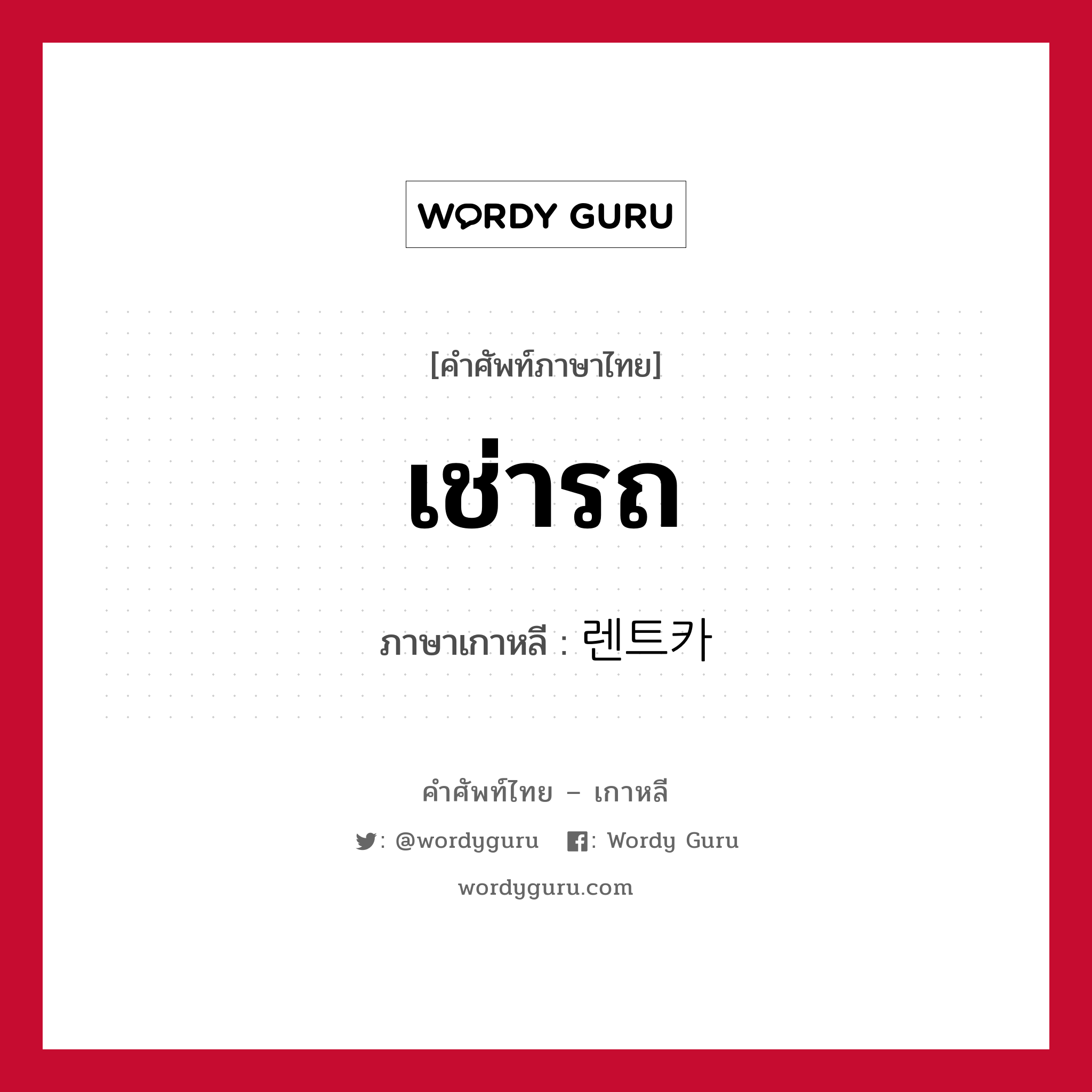 เช่ารถ ภาษาเกาหลีคืออะไร, คำศัพท์ภาษาไทย - เกาหลี เช่ารถ ภาษาเกาหลี 렌트카