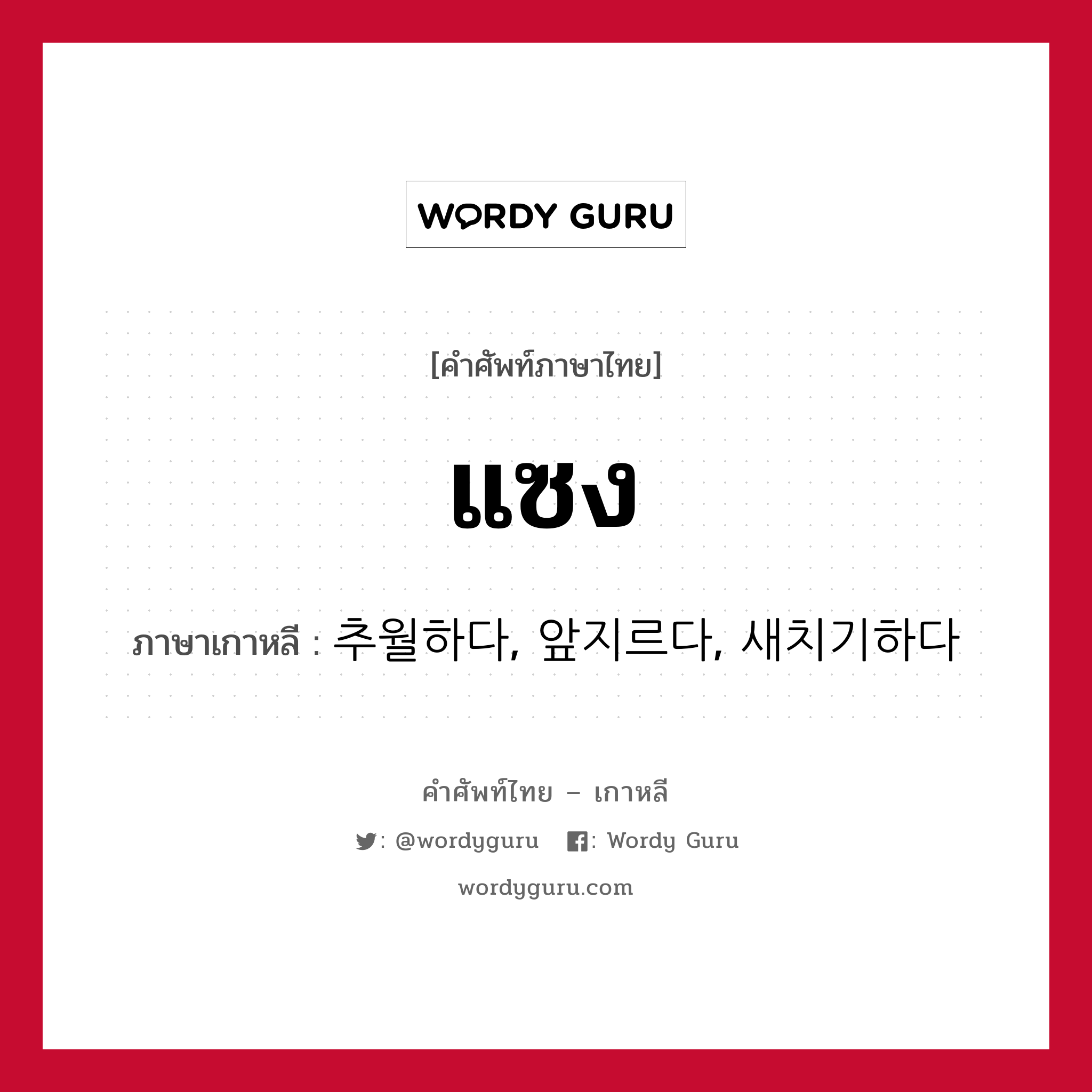 แซง ภาษาเกาหลีคืออะไร, คำศัพท์ภาษาไทย - เกาหลี แซง ภาษาเกาหลี 추월하다, 앞지르다, 새치기하다