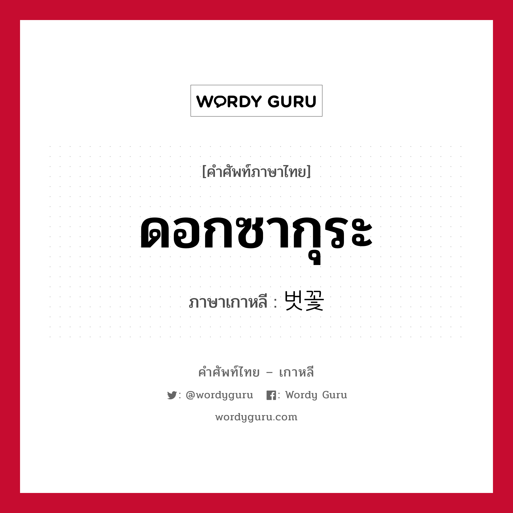 ดอกซากุระ ภาษาเกาหลีคืออะไร, คำศัพท์ภาษาไทย - เกาหลี ดอกซากุระ ภาษาเกาหลี 벗꽃