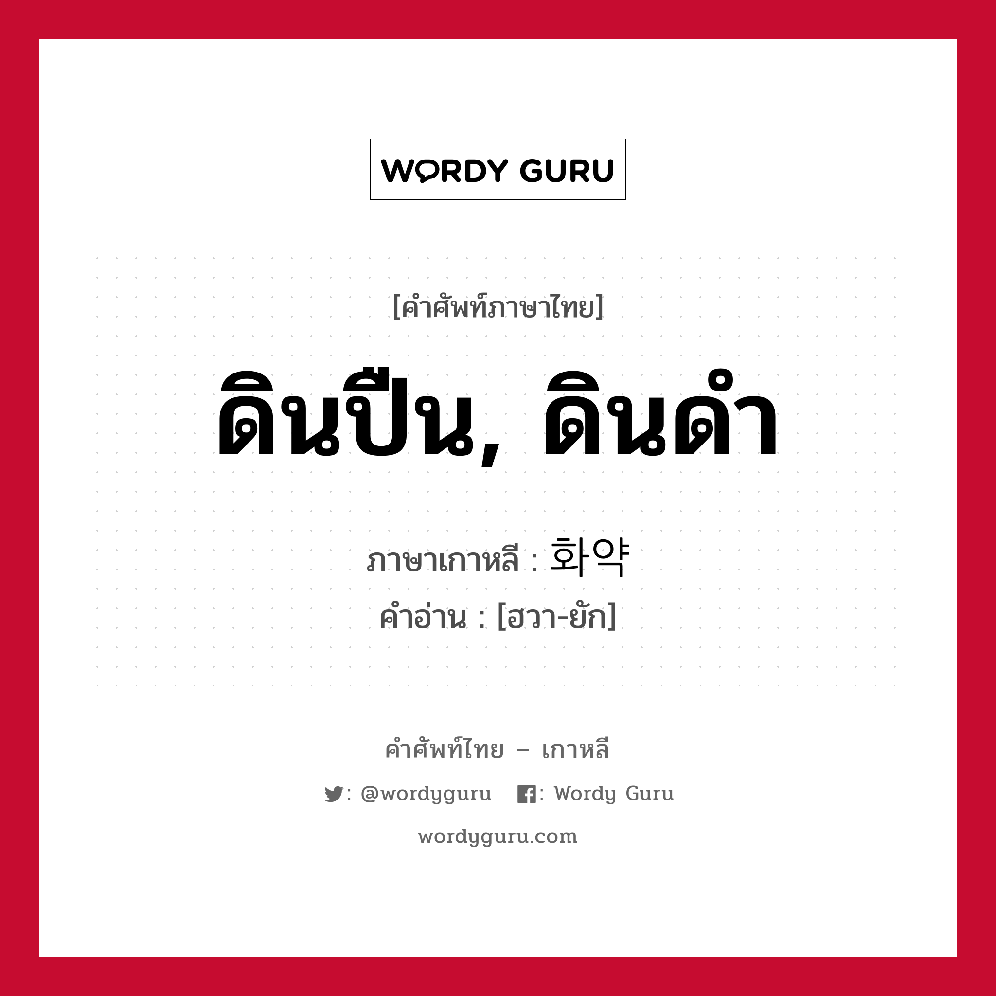 ดินปืน, ดินดำ ภาษาเกาหลีคืออะไร, คำศัพท์ภาษาไทย - เกาหลี ดินปืน, ดินดำ ภาษาเกาหลี 화약 คำอ่าน [ฮวา-ยัก]