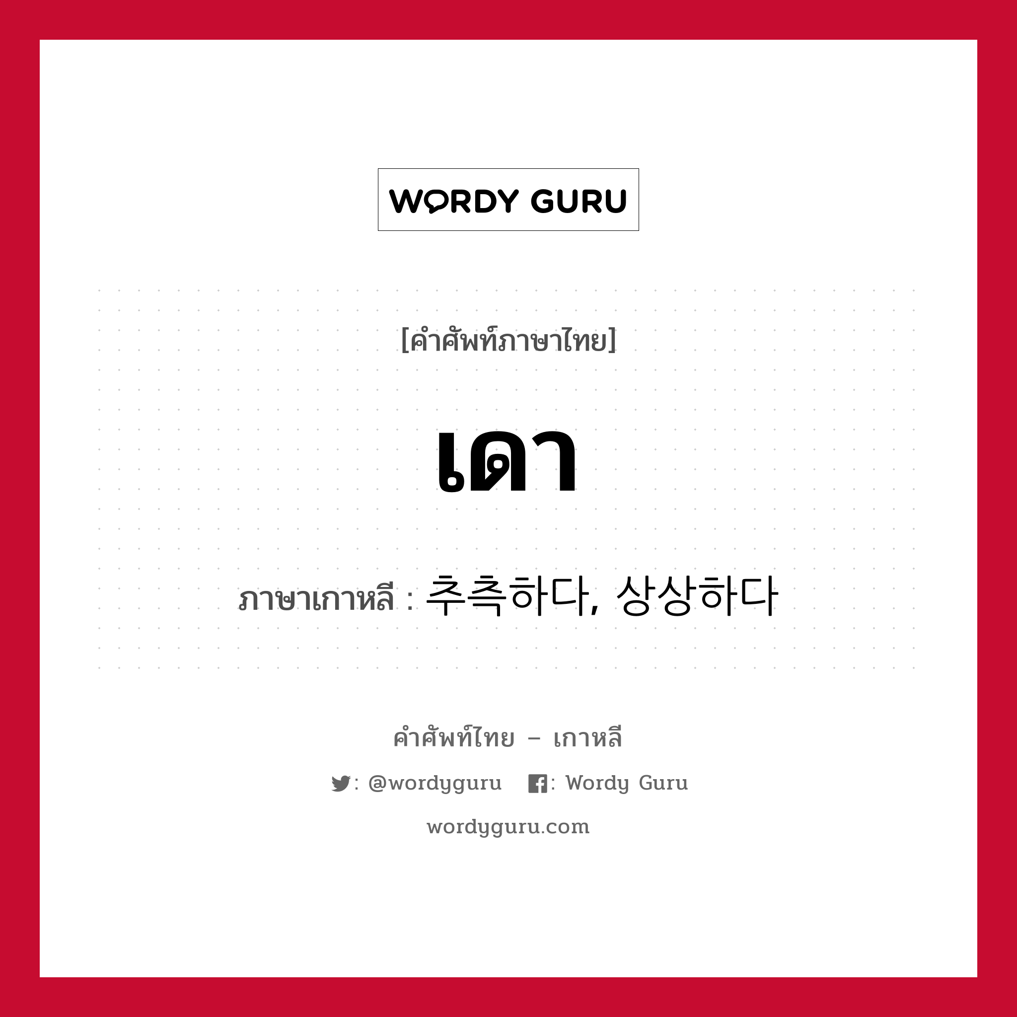 เดา ภาษาเกาหลีคืออะไร, คำศัพท์ภาษาไทย - เกาหลี เดา ภาษาเกาหลี 추측하다, 상상하다