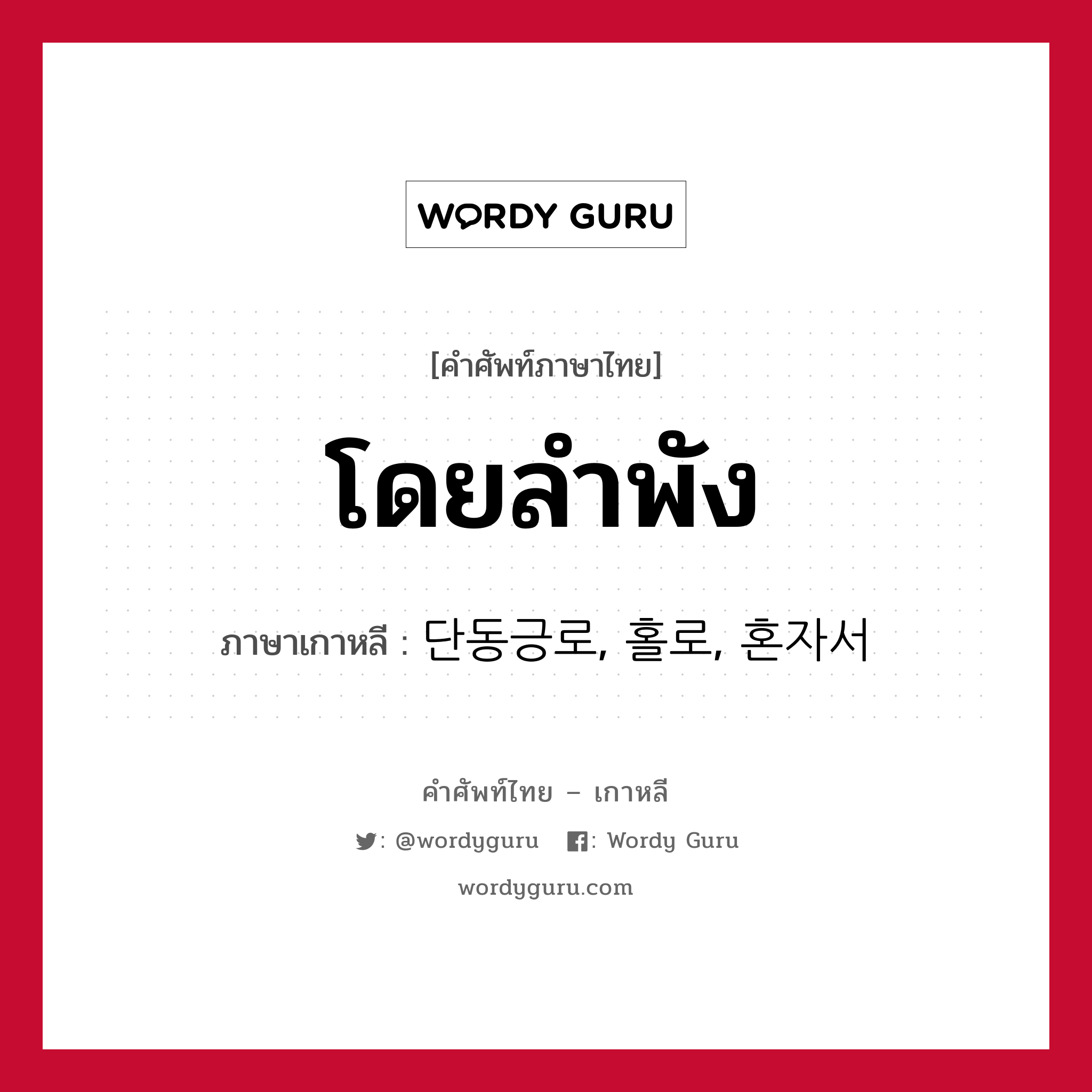 โดยลำพัง ภาษาเกาหลีคืออะไร, คำศัพท์ภาษาไทย - เกาหลี โดยลำพัง ภาษาเกาหลี 단동긍로, 홀로, 혼자서