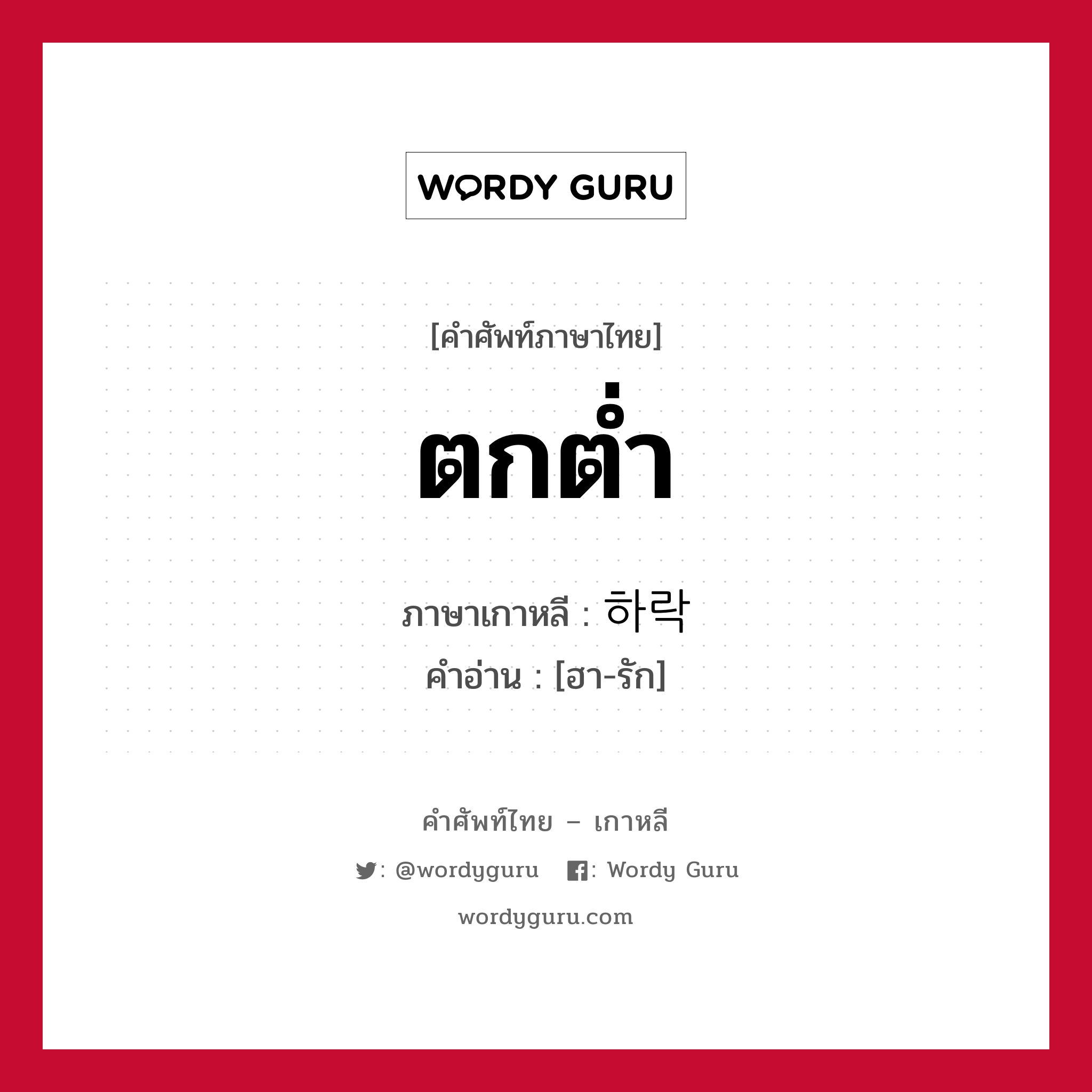 ตกต่ำ ภาษาเกาหลีคืออะไร, คำศัพท์ภาษาไทย - เกาหลี ตกต่ำ ภาษาเกาหลี 하락 คำอ่าน [ฮา-รัก]