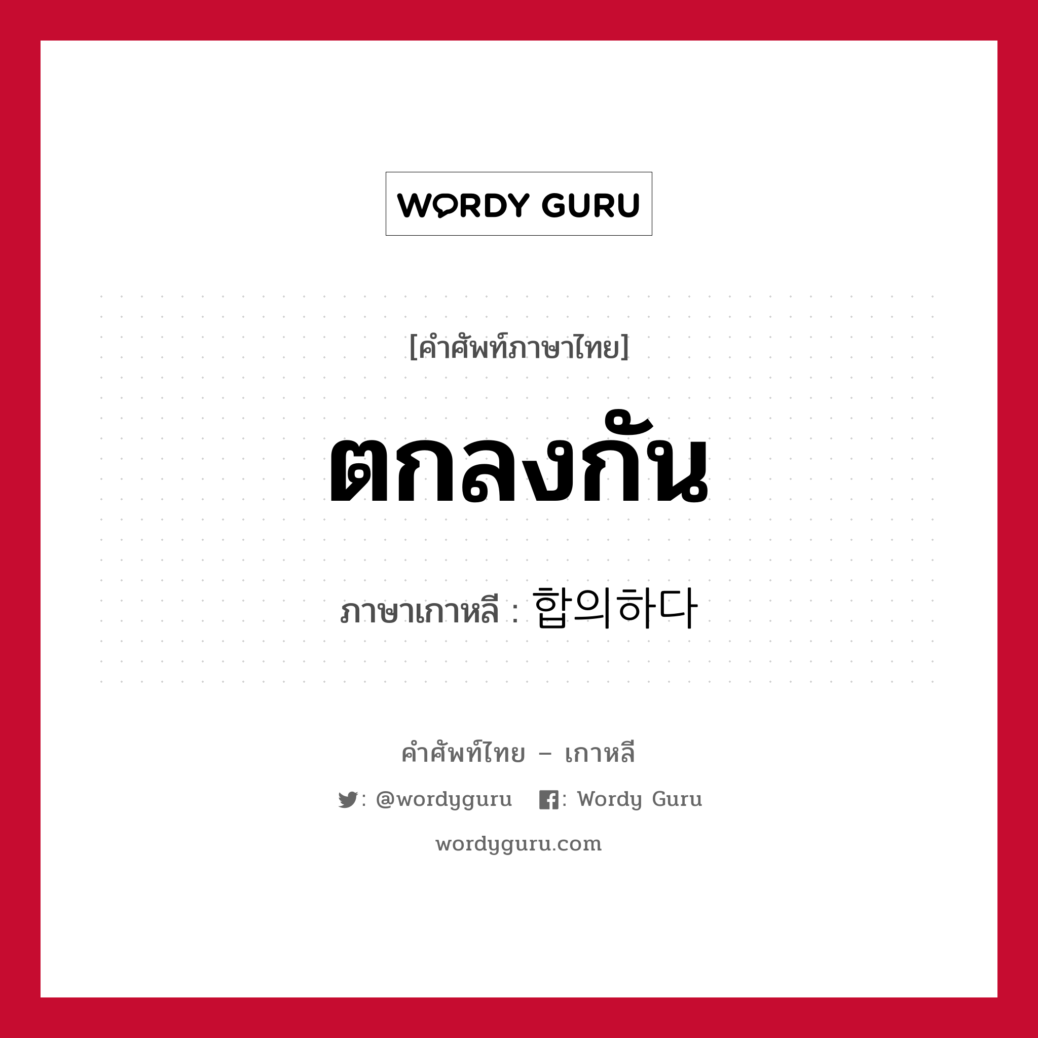 ตกลงกัน ภาษาเกาหลีคืออะไร, คำศัพท์ภาษาไทย - เกาหลี ตกลงกัน ภาษาเกาหลี 합의하다