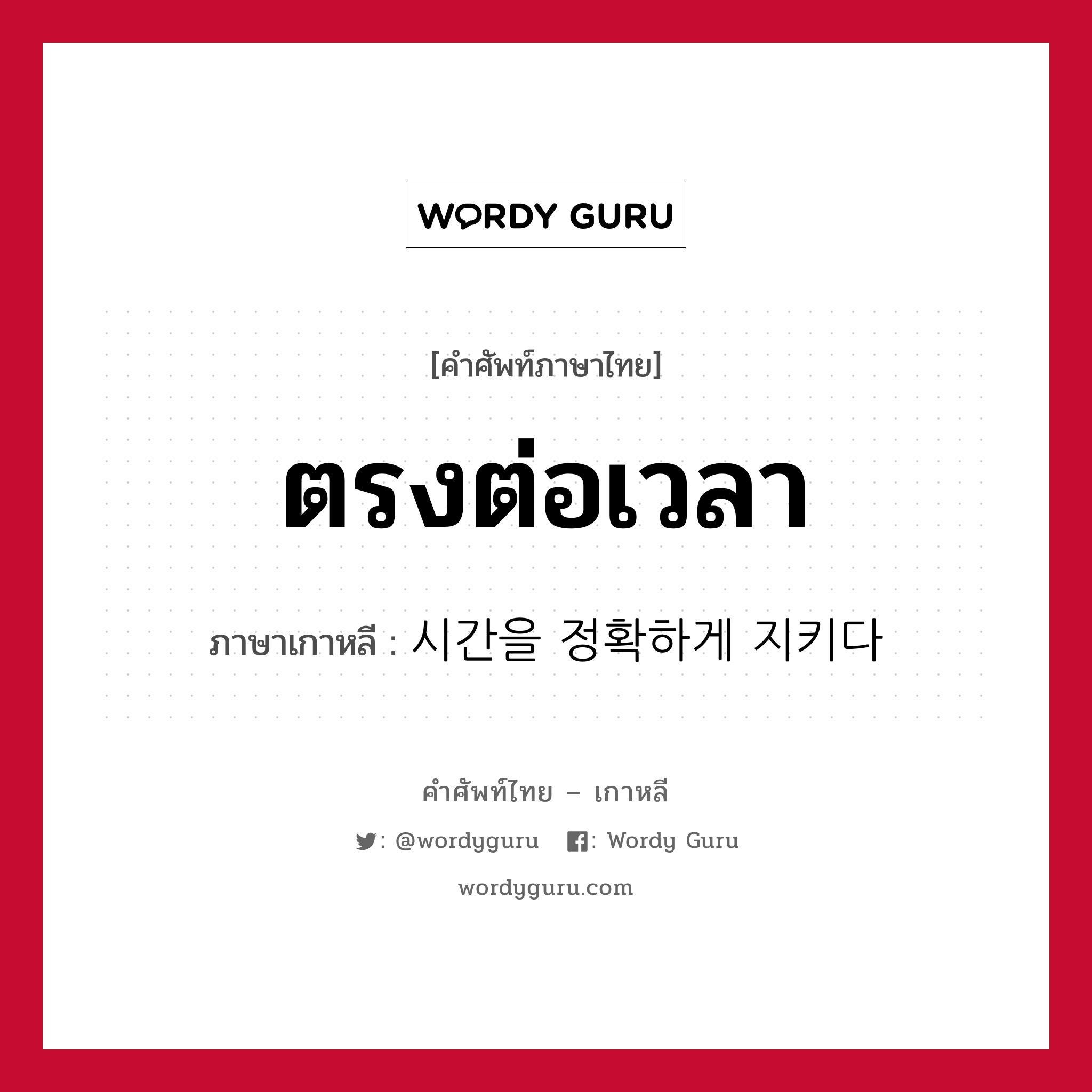 ตรงต่อเวลา ภาษาเกาหลีคืออะไร, คำศัพท์ภาษาไทย - เกาหลี ตรงต่อเวลา ภาษาเกาหลี 시간을 정확하게 지키다