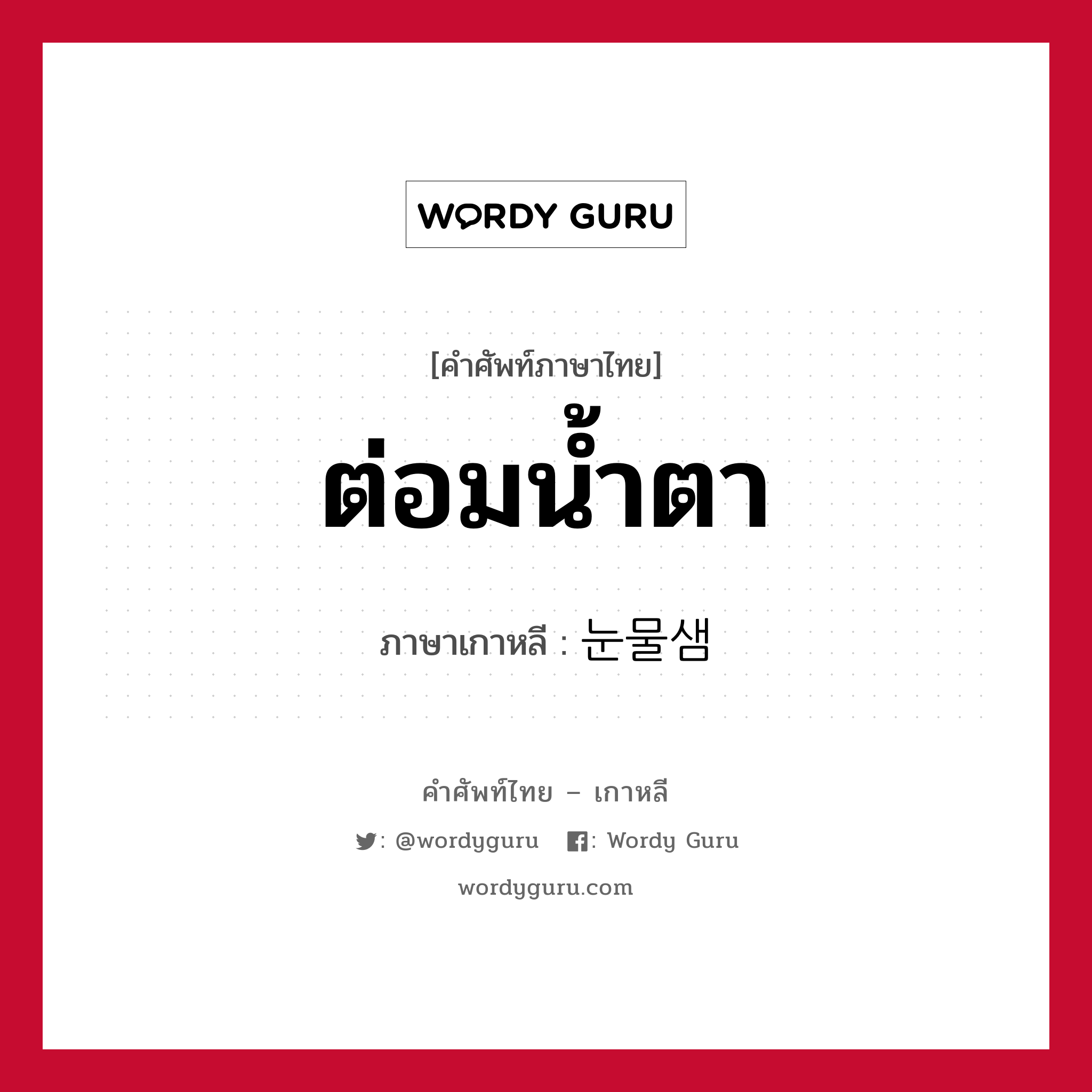 ต่อมน้ำตา ภาษาเกาหลีคืออะไร, คำศัพท์ภาษาไทย - เกาหลี ต่อมน้ำตา ภาษาเกาหลี 눈물샘