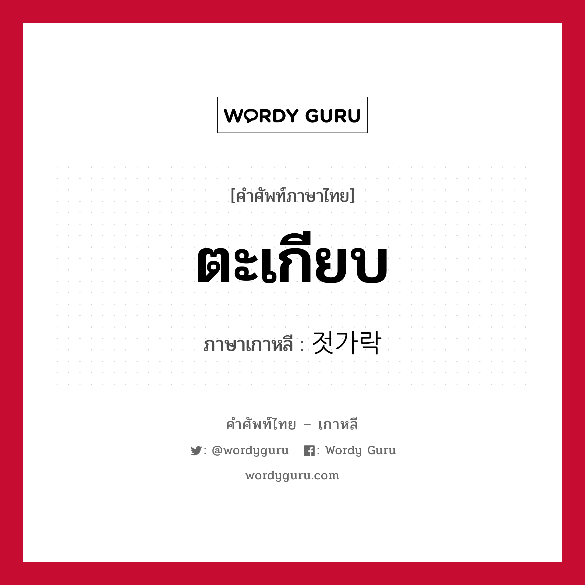 ตะเกียบ ภาษาเกาหลีคืออะไร, คำศัพท์ภาษาไทย - เกาหลี ตะเกียบ ภาษาเกาหลี 젓가락