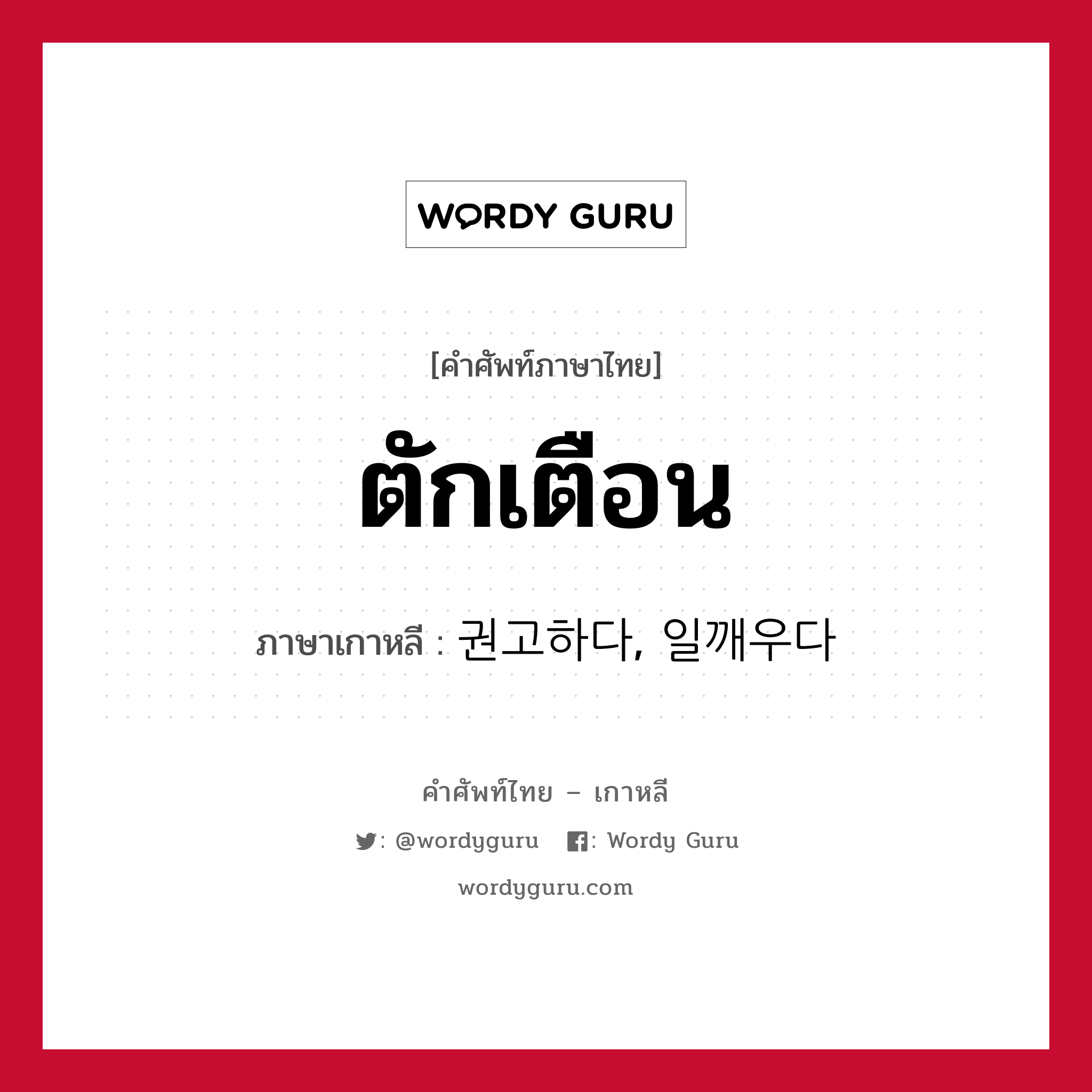 ตักเตือน ภาษาเกาหลีคืออะไร, คำศัพท์ภาษาไทย - เกาหลี ตักเตือน ภาษาเกาหลี 권고하다, 일깨우다