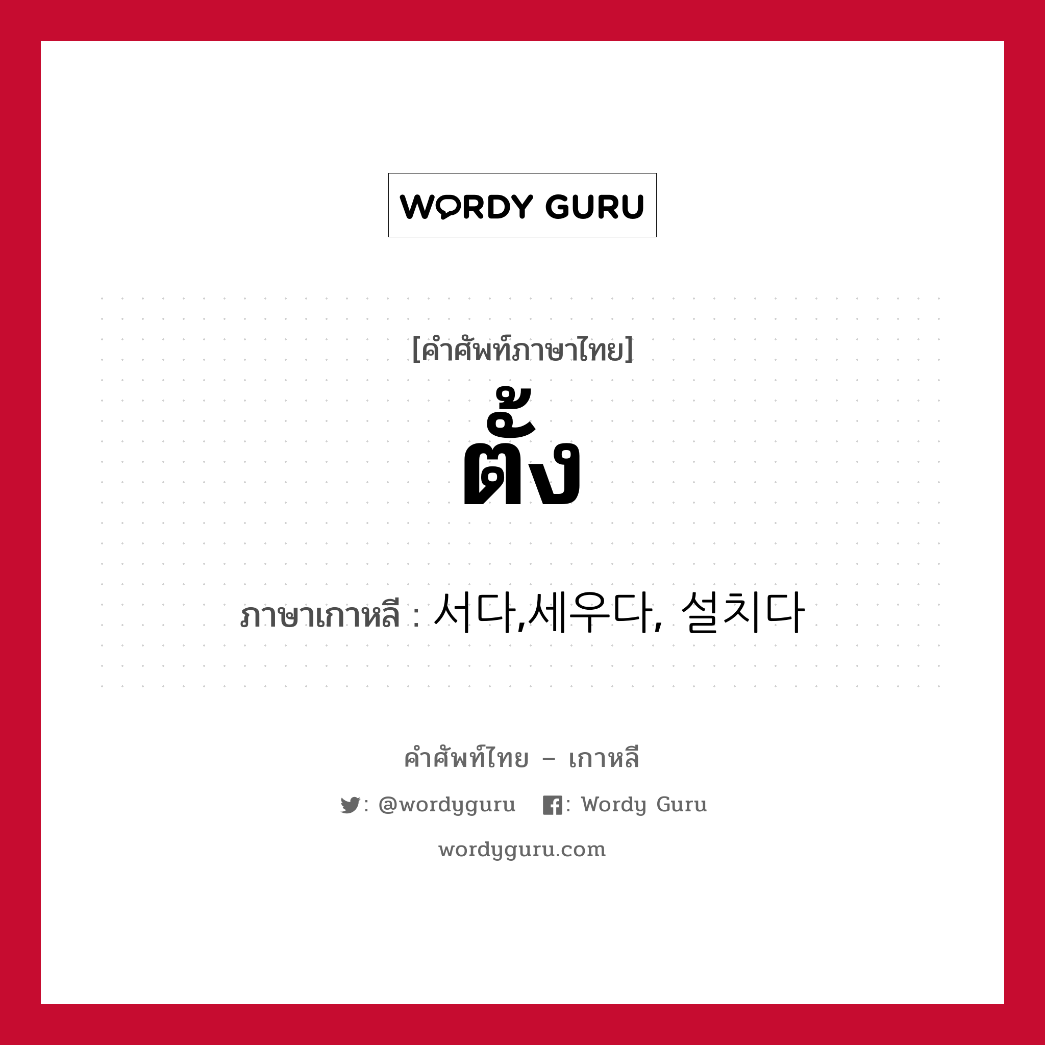 ตั้ง ภาษาเกาหลีคืออะไร, คำศัพท์ภาษาไทย - เกาหลี ตั้ง ภาษาเกาหลี 서다,세우다, 설치다