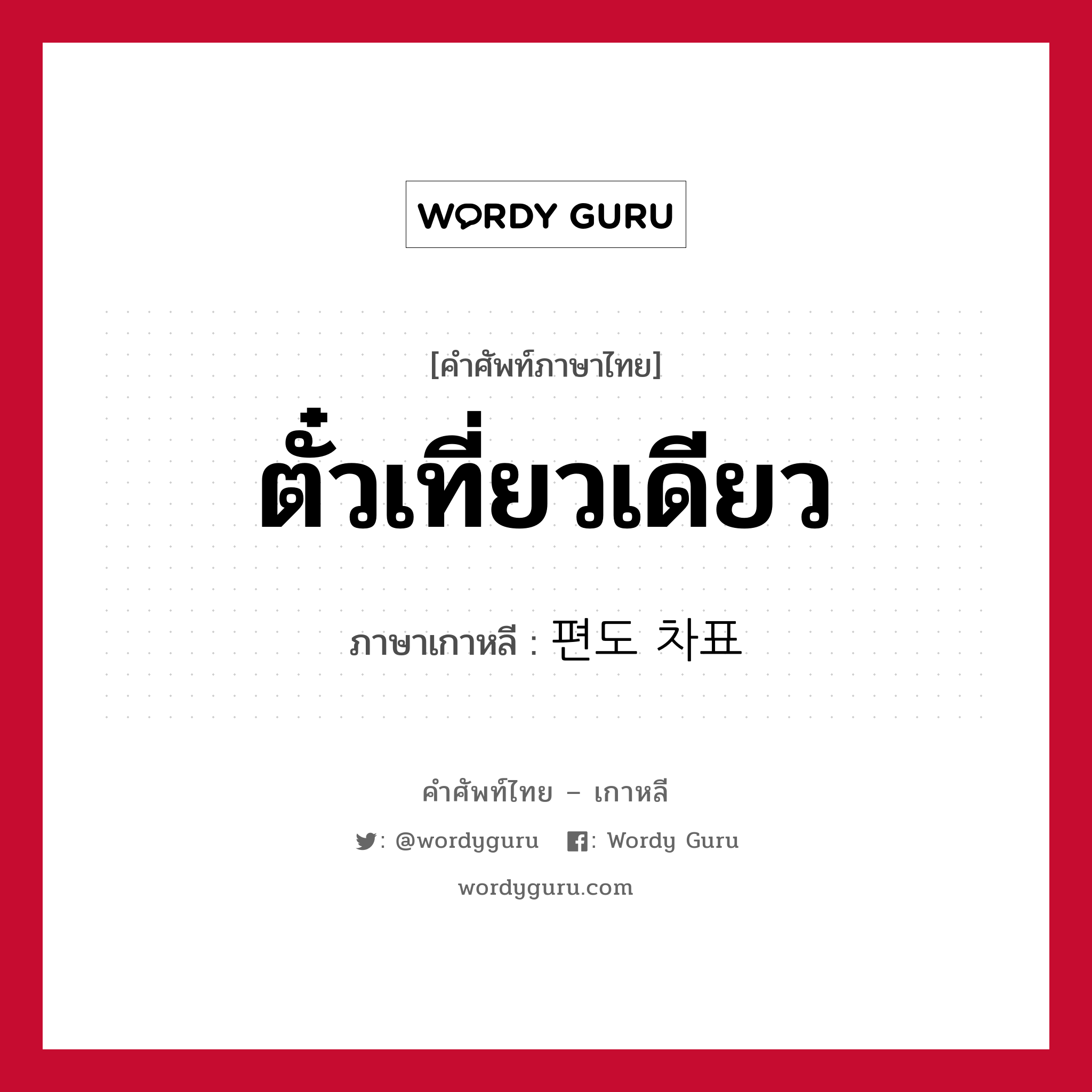 ตั๋วเที่ยวเดียว ภาษาเกาหลีคืออะไร, คำศัพท์ภาษาไทย - เกาหลี ตั๋วเที่ยวเดียว ภาษาเกาหลี 편도 차표