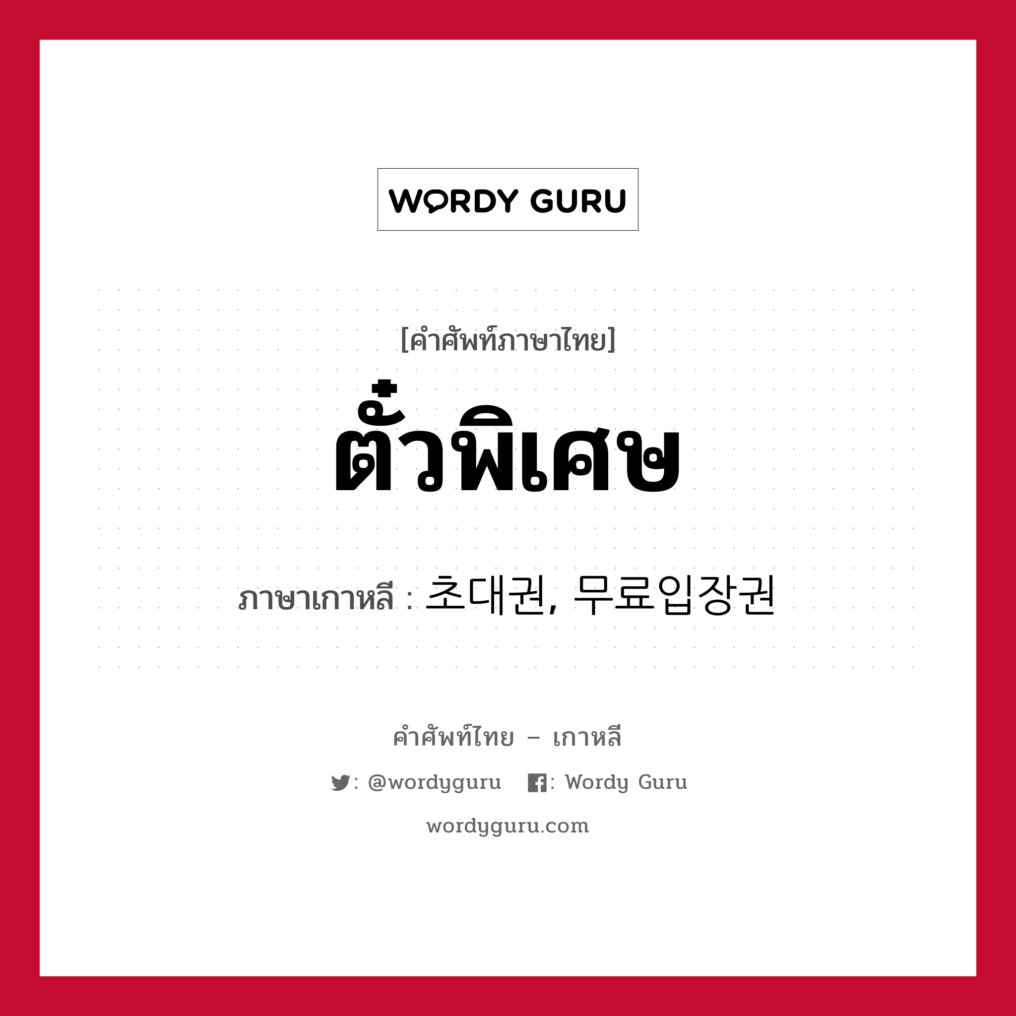 ตั๋วพิเศษ ภาษาเกาหลีคืออะไร, คำศัพท์ภาษาไทย - เกาหลี ตั๋วพิเศษ ภาษาเกาหลี 초대권, 무료입장권