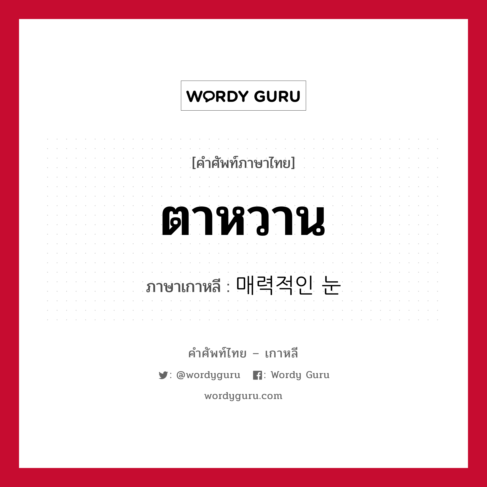 ตาหวาน ภาษาเกาหลีคืออะไร, คำศัพท์ภาษาไทย - เกาหลี ตาหวาน ภาษาเกาหลี 매력적인 눈