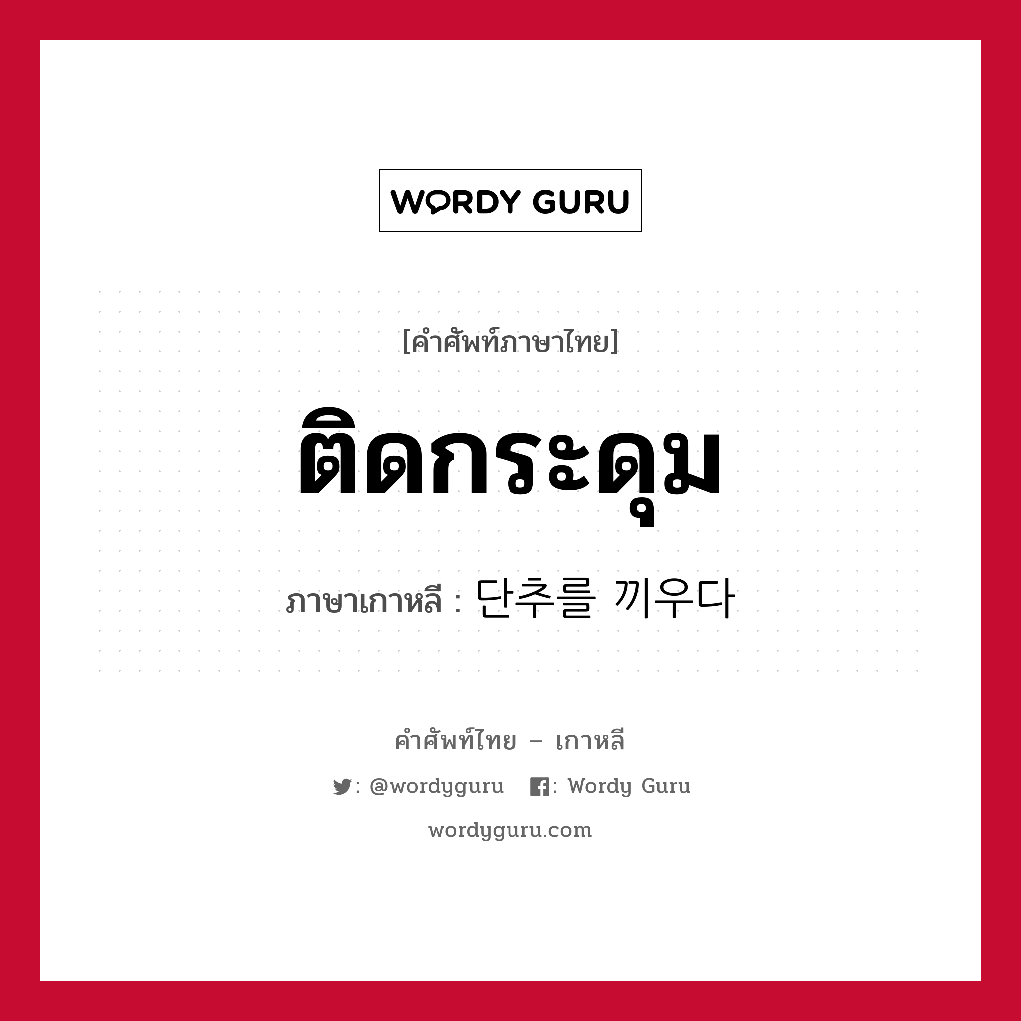 ติดกระดุม ภาษาเกาหลีคืออะไร, คำศัพท์ภาษาไทย - เกาหลี ติดกระดุม ภาษาเกาหลี 단추를 끼우다