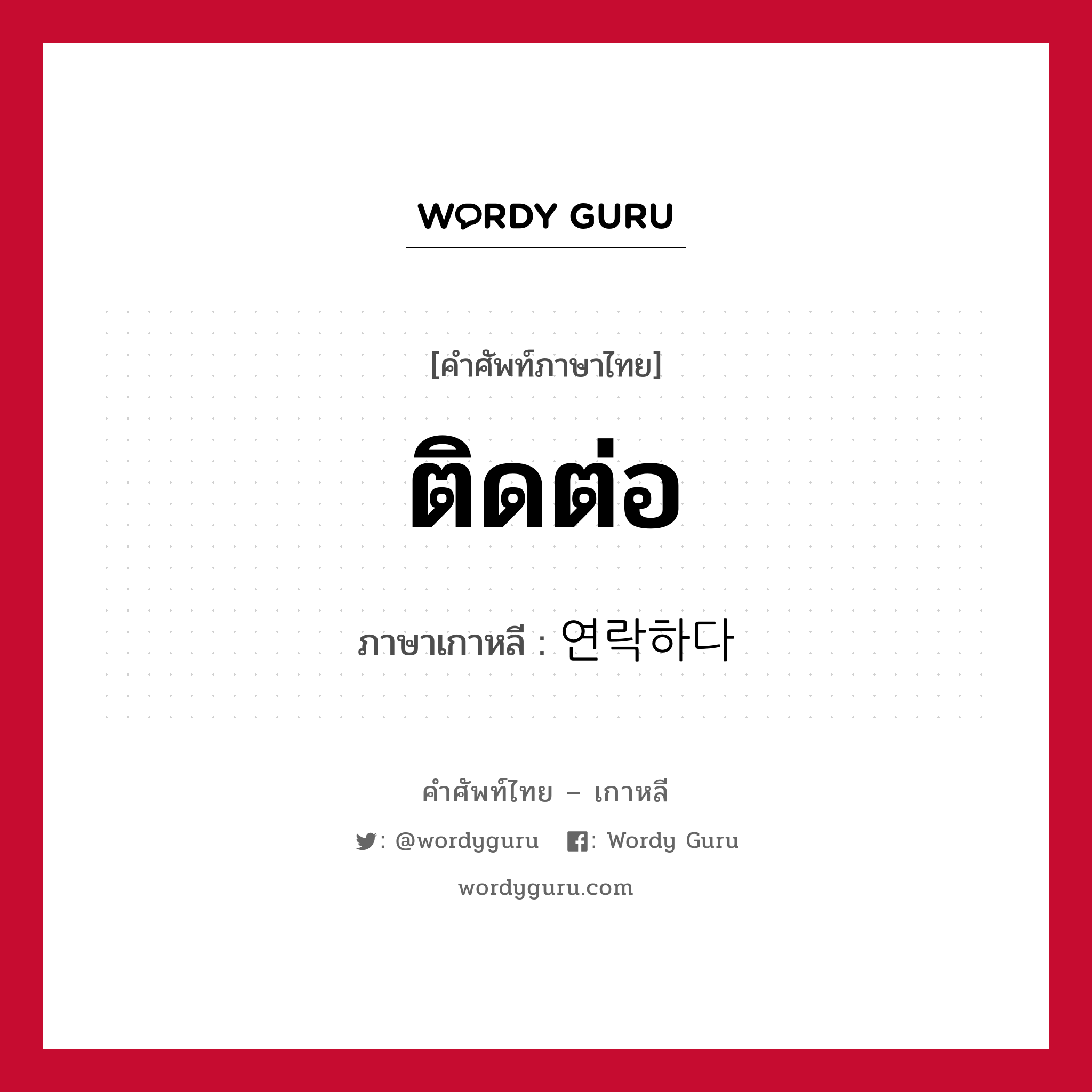 ติดต่อ ภาษาเกาหลีคืออะไร, คำศัพท์ภาษาไทย - เกาหลี ติดต่อ ภาษาเกาหลี 연락하다