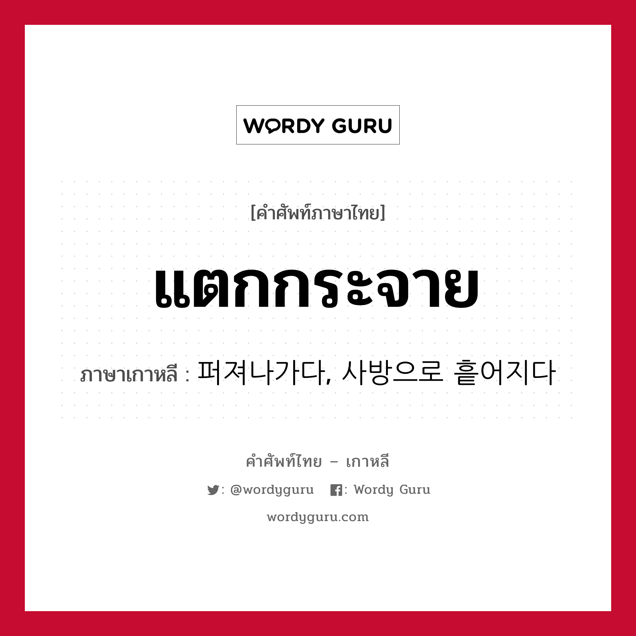 แตกกระจาย ภาษาเกาหลีคืออะไร, คำศัพท์ภาษาไทย - เกาหลี แตกกระจาย ภาษาเกาหลี 퍼져나가다, 사방으로 흩어지다