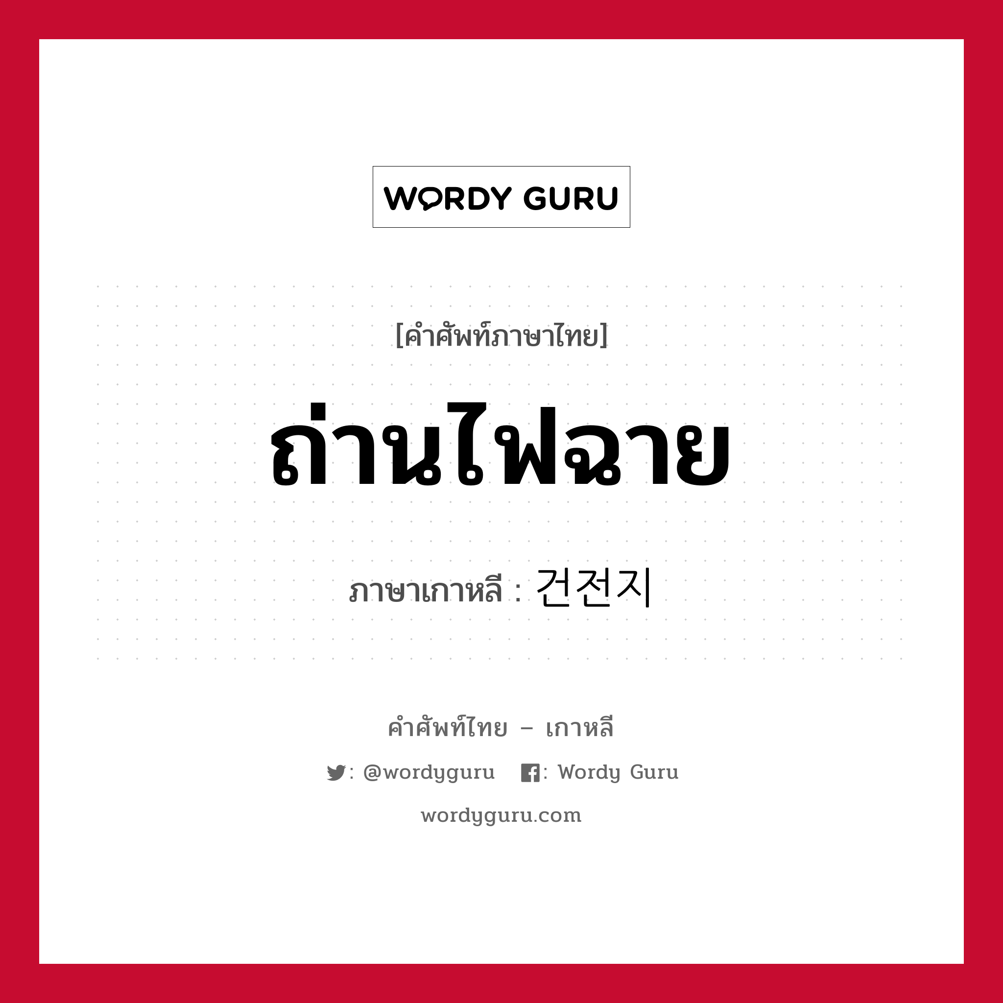 ถ่านไฟฉาย ภาษาเกาหลีคืออะไร, คำศัพท์ภาษาไทย - เกาหลี ถ่านไฟฉาย ภาษาเกาหลี 건전지