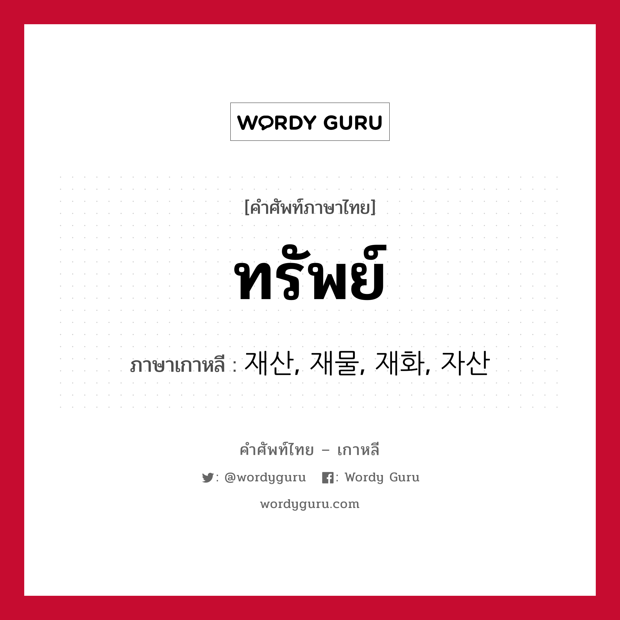 ทรัพย์ ภาษาเกาหลีคืออะไร, คำศัพท์ภาษาไทย - เกาหลี ทรัพย์ ภาษาเกาหลี 재산, 재물, 재화, 자산