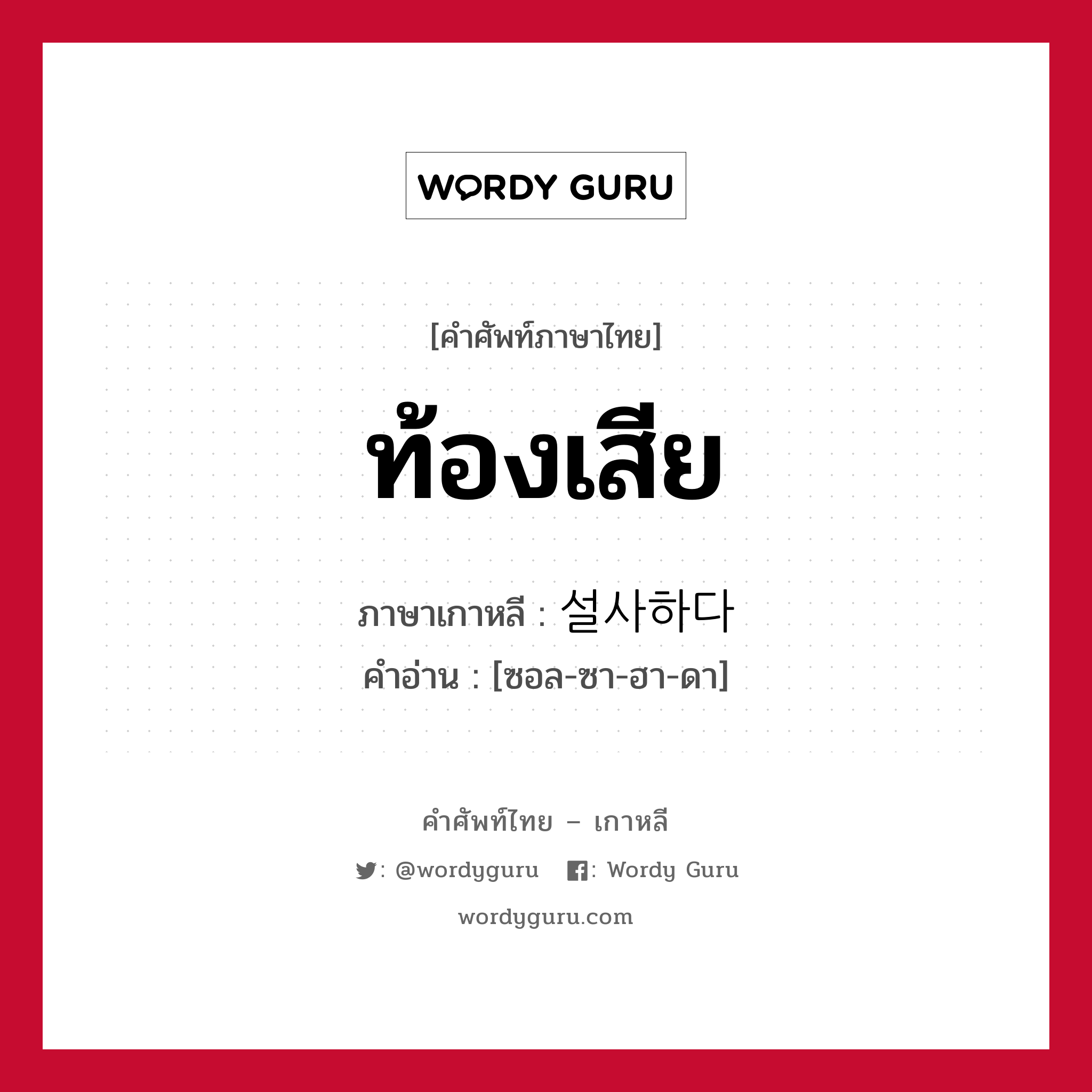 ท้องเสีย ภาษาเกาหลีคืออะไร, คำศัพท์ภาษาไทย - เกาหลี ท้องเสีย ภาษาเกาหลี 설사하다 คำอ่าน [ซอล-ซา-ฮา-ดา]