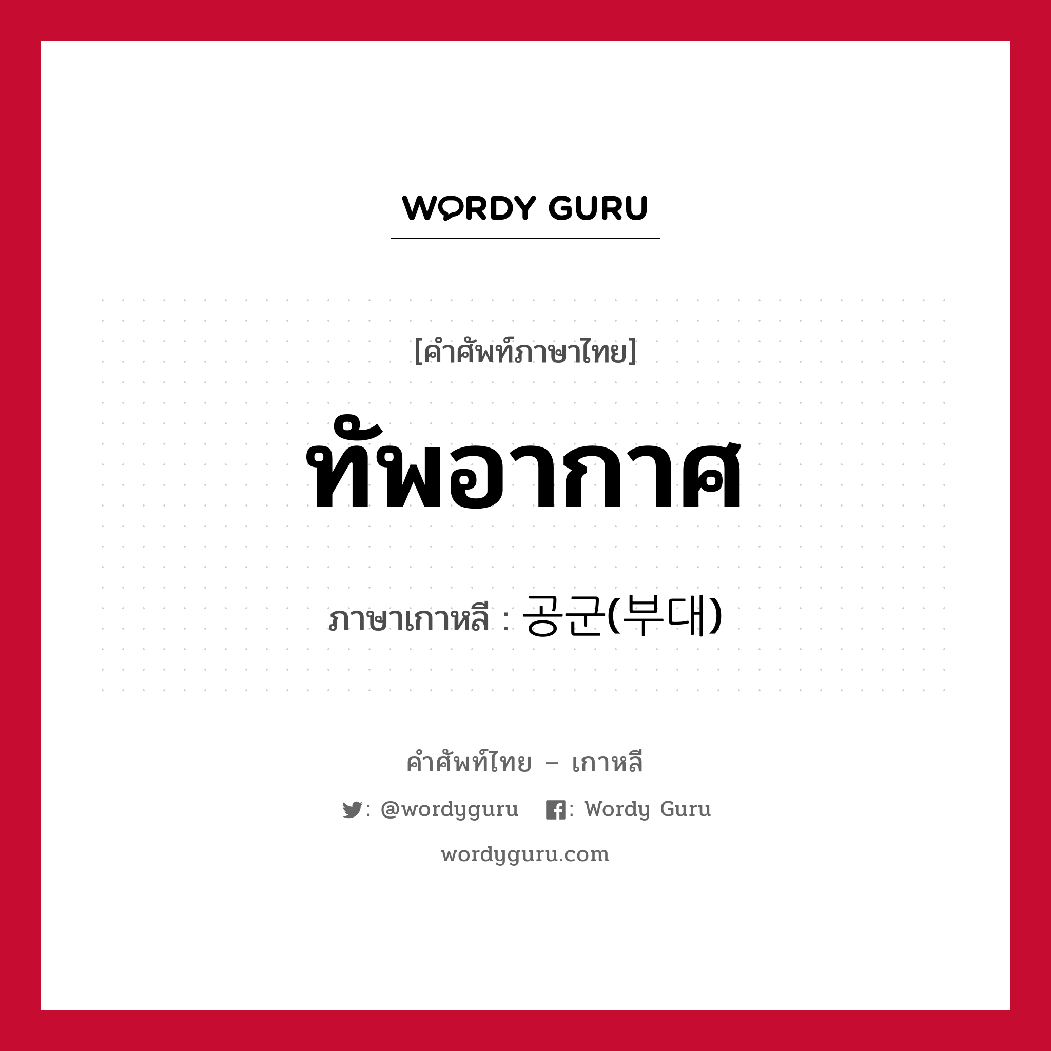 ทัพอากาศ ภาษาเกาหลีคืออะไร, คำศัพท์ภาษาไทย - เกาหลี ทัพอากาศ ภาษาเกาหลี 공군(부대)