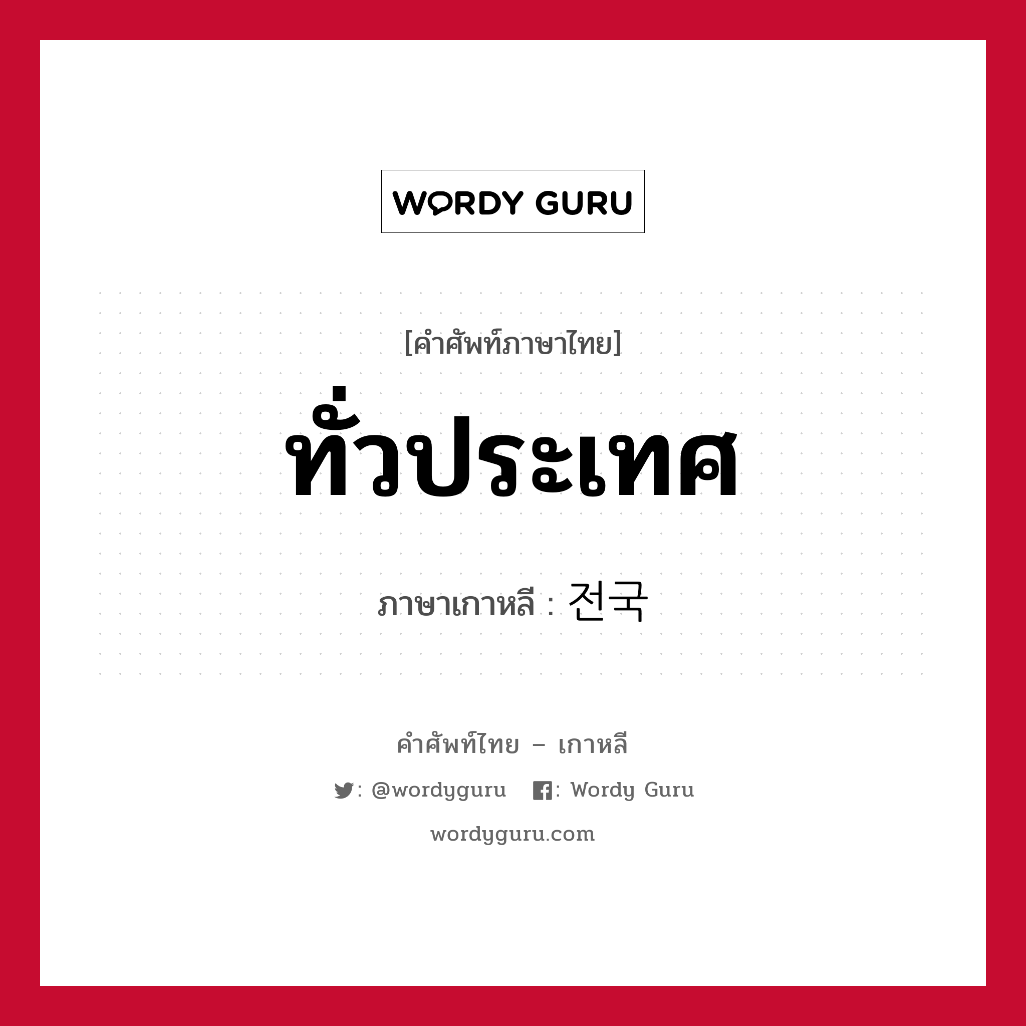 ทั่วประเทศ ภาษาเกาหลีคืออะไร, คำศัพท์ภาษาไทย - เกาหลี ทั่วประเทศ ภาษาเกาหลี 전국