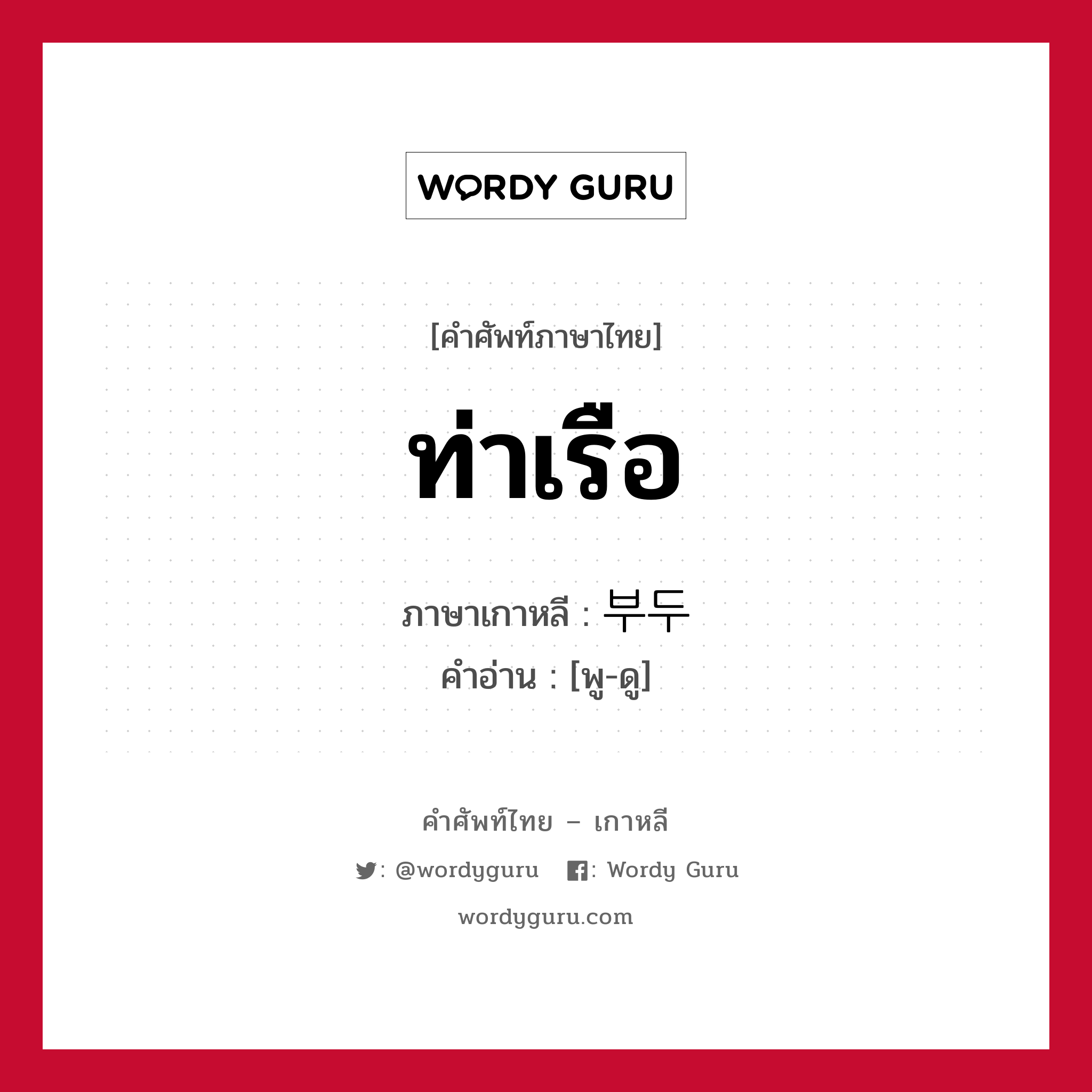 ท่าเรือ ภาษาเกาหลีคืออะไร, คำศัพท์ภาษาไทย - เกาหลี ท่าเรือ ภาษาเกาหลี 부두 คำอ่าน [พู-ดู]