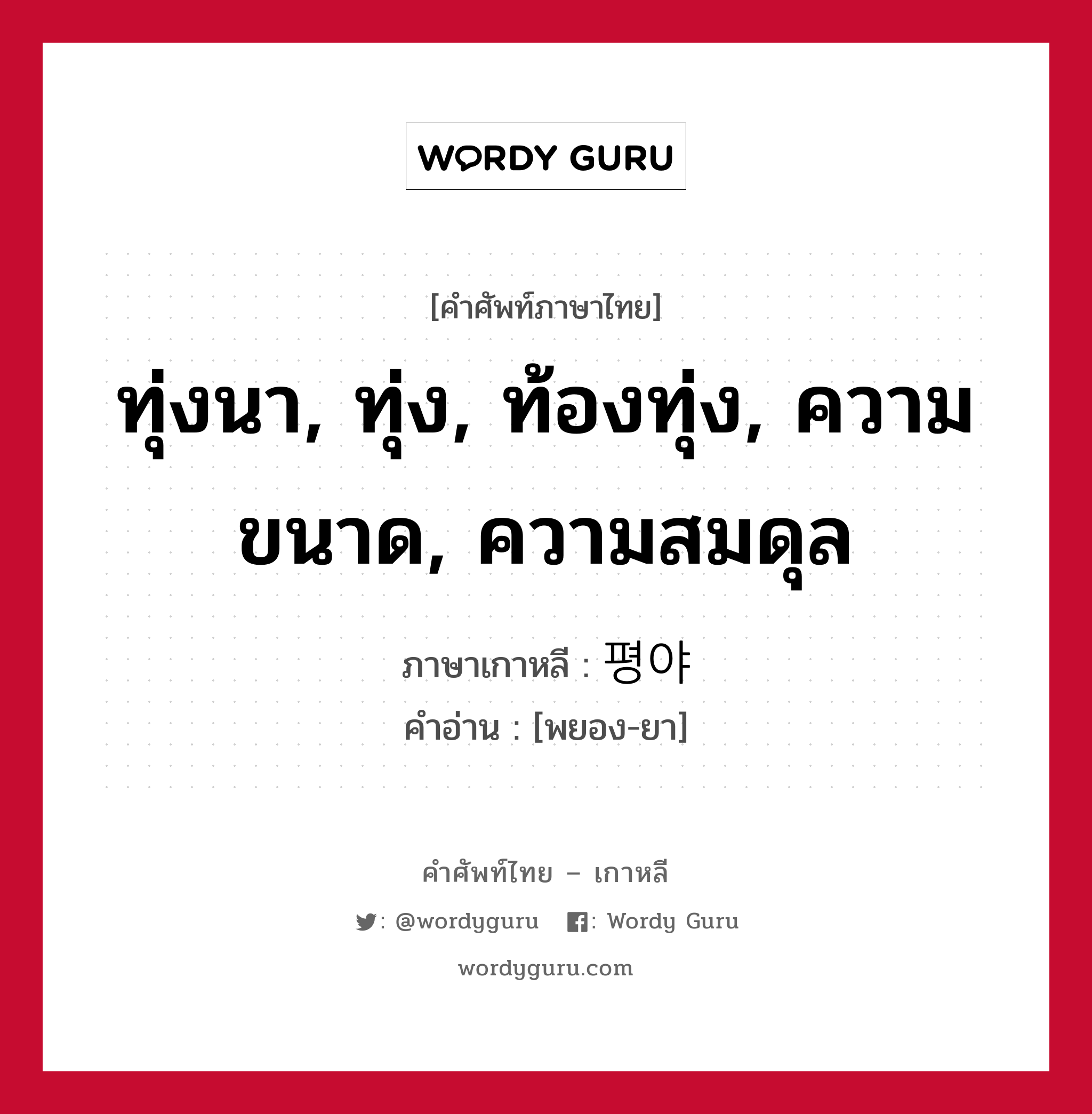 ทุ่งนา, ทุ่ง, ท้องทุ่ง, ความขนาด, ความสมดุล ภาษาเกาหลีคืออะไร, คำศัพท์ภาษาไทย - เกาหลี ทุ่งนา, ทุ่ง, ท้องทุ่ง, ความขนาด, ความสมดุล ภาษาเกาหลี 평야 คำอ่าน [พยอง-ยา]