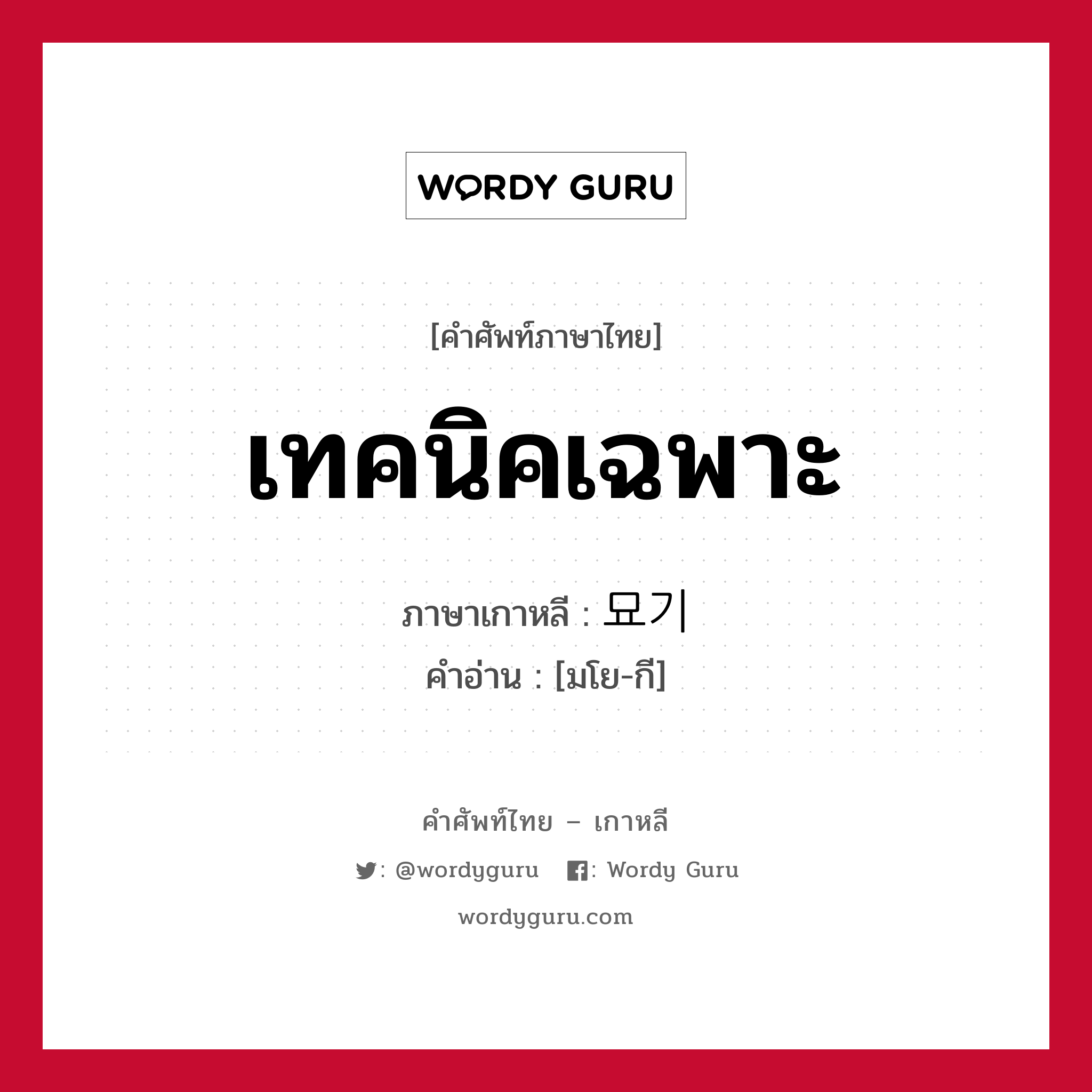 เทคนิคเฉพาะ ภาษาเกาหลีคืออะไร, คำศัพท์ภาษาไทย - เกาหลี เทคนิคเฉพาะ ภาษาเกาหลี 묘기 คำอ่าน [มโย-กี]