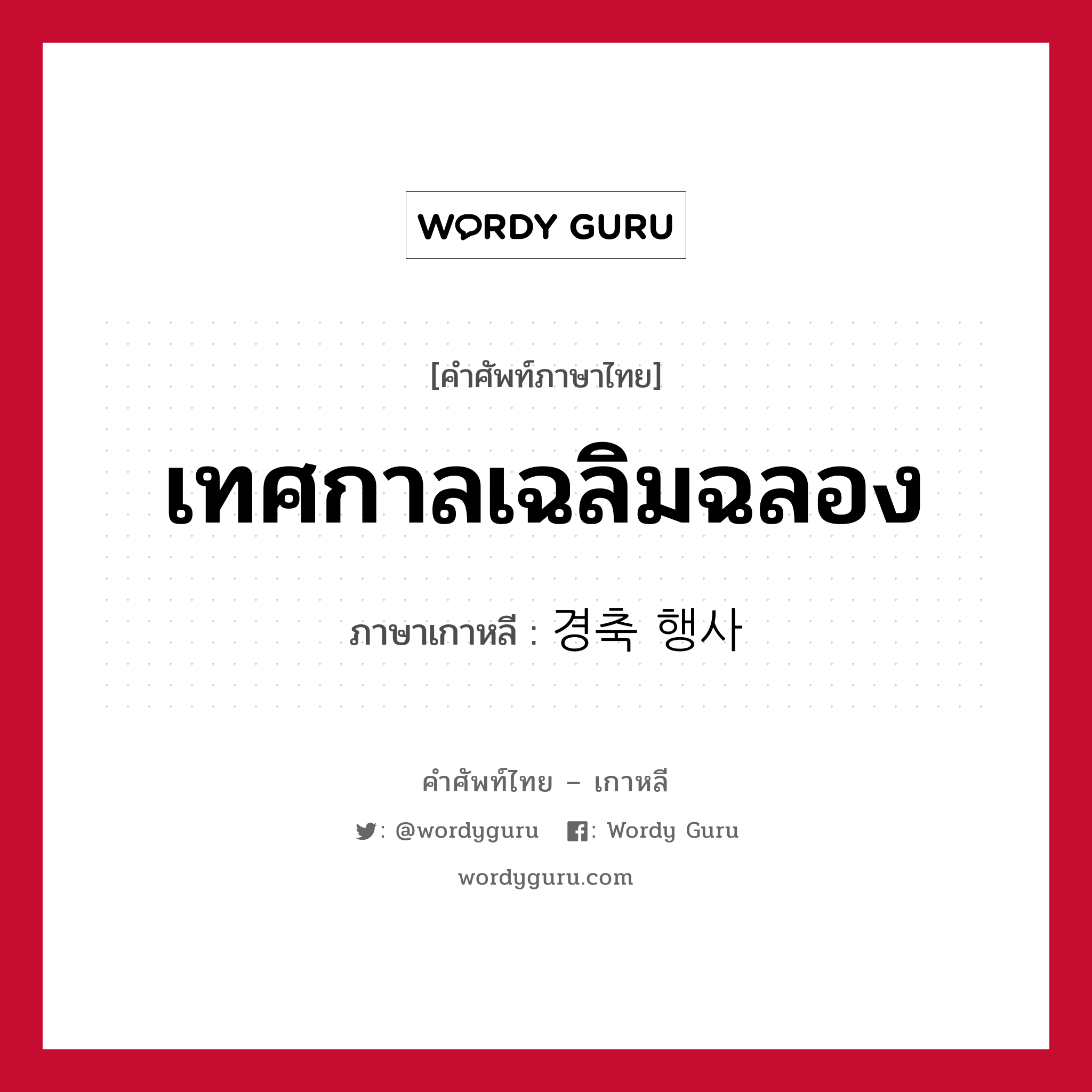 เทศกาลเฉลิมฉลอง ภาษาเกาหลีคืออะไร, คำศัพท์ภาษาไทย - เกาหลี เทศกาลเฉลิมฉลอง ภาษาเกาหลี 경축 행사