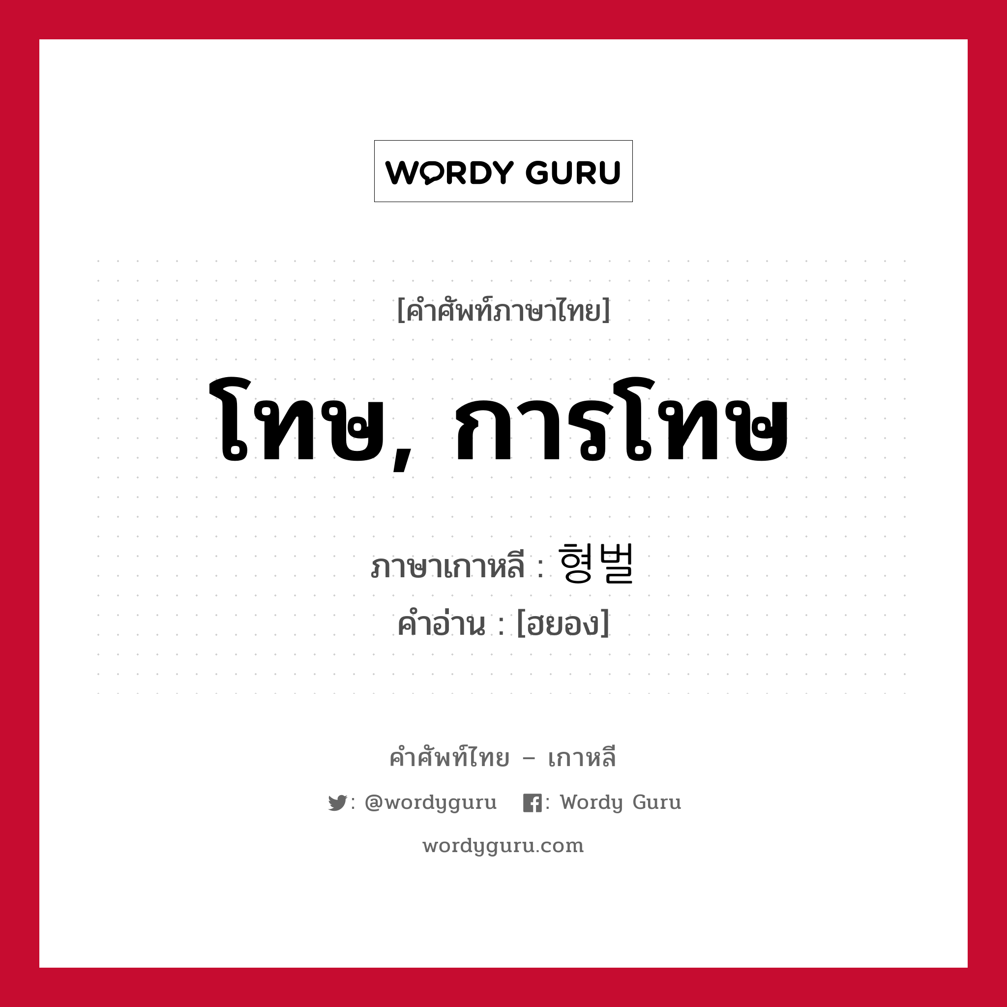 โทษ, การโทษ ภาษาเกาหลีคืออะไร, คำศัพท์ภาษาไทย - เกาหลี โทษ, การโทษ ภาษาเกาหลี 형벌 คำอ่าน [ฮยอง]