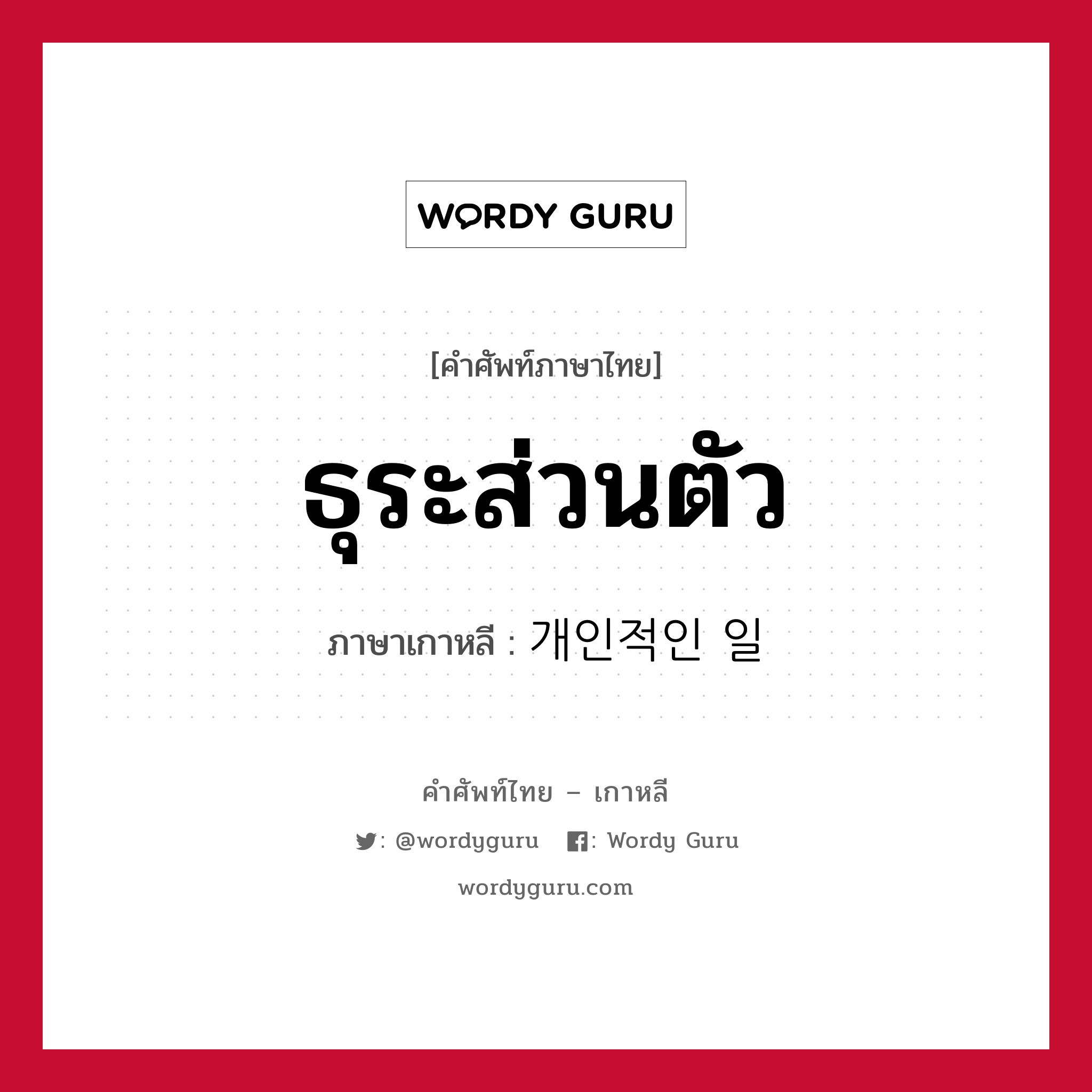 ธุระส่วนตัว ภาษาเกาหลีคืออะไร, คำศัพท์ภาษาไทย - เกาหลี ธุระส่วนตัว ภาษาเกาหลี 개인적인 일