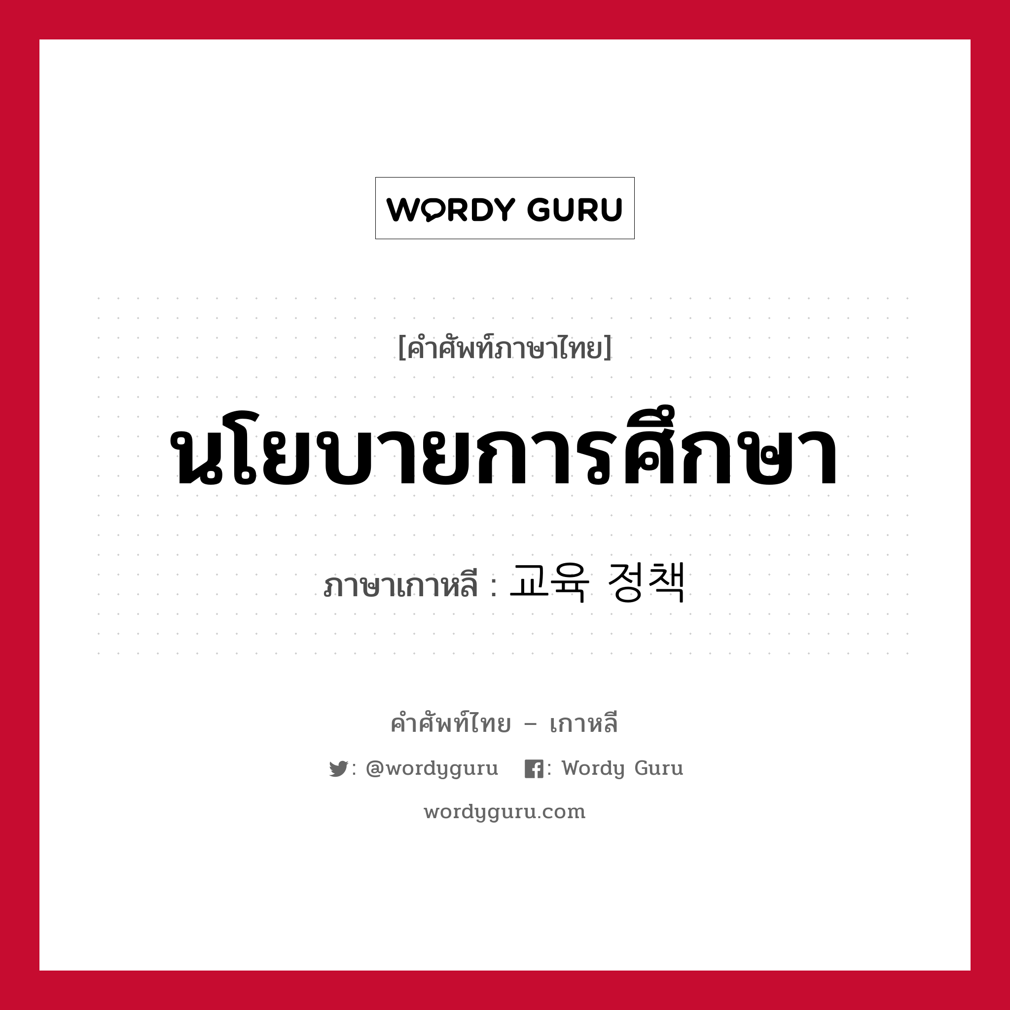 นโยบายการศึกษา ภาษาเกาหลีคืออะไร, คำศัพท์ภาษาไทย - เกาหลี นโยบายการศึกษา ภาษาเกาหลี 교육 정책