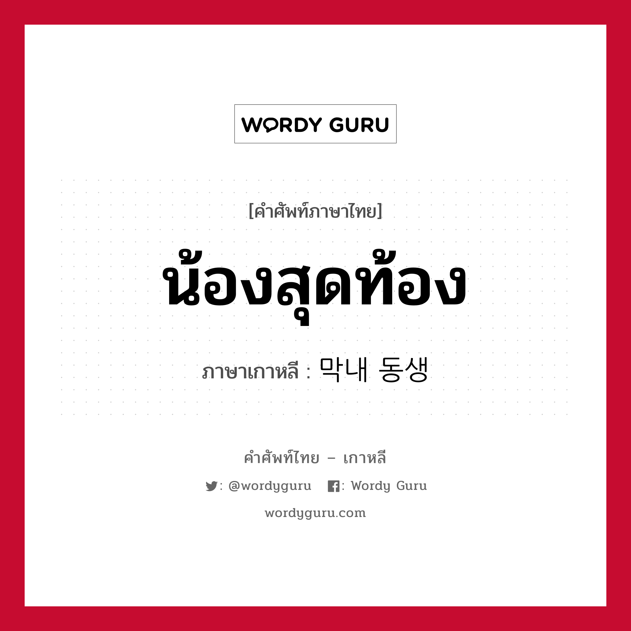 น้องสุดท้อง ภาษาเกาหลีคืออะไร, คำศัพท์ภาษาไทย - เกาหลี น้องสุดท้อง ภาษาเกาหลี 막내 동생