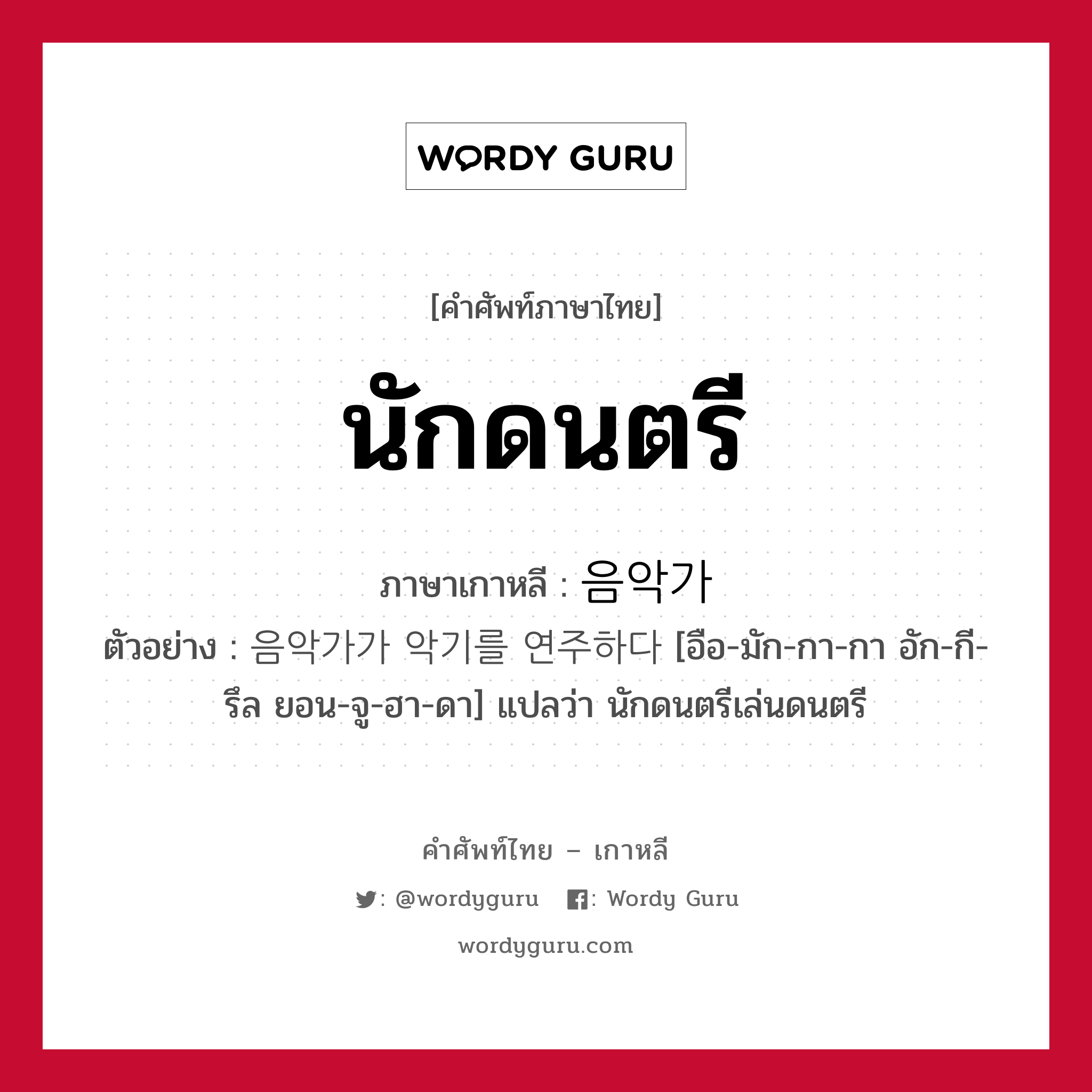 นักดนตรี ภาษาเกาหลีคืออะไร, คำศัพท์ภาษาไทย - เกาหลี นักดนตรี ภาษาเกาหลี 음악가 ตัวอย่าง 음악가가 악기를 연주하다 [อือ-มัก-กา-กา อัก-กี-รึล ยอน-จู-ฮา-ดา] แปลว่า นักดนตรีเล่นดนตรี