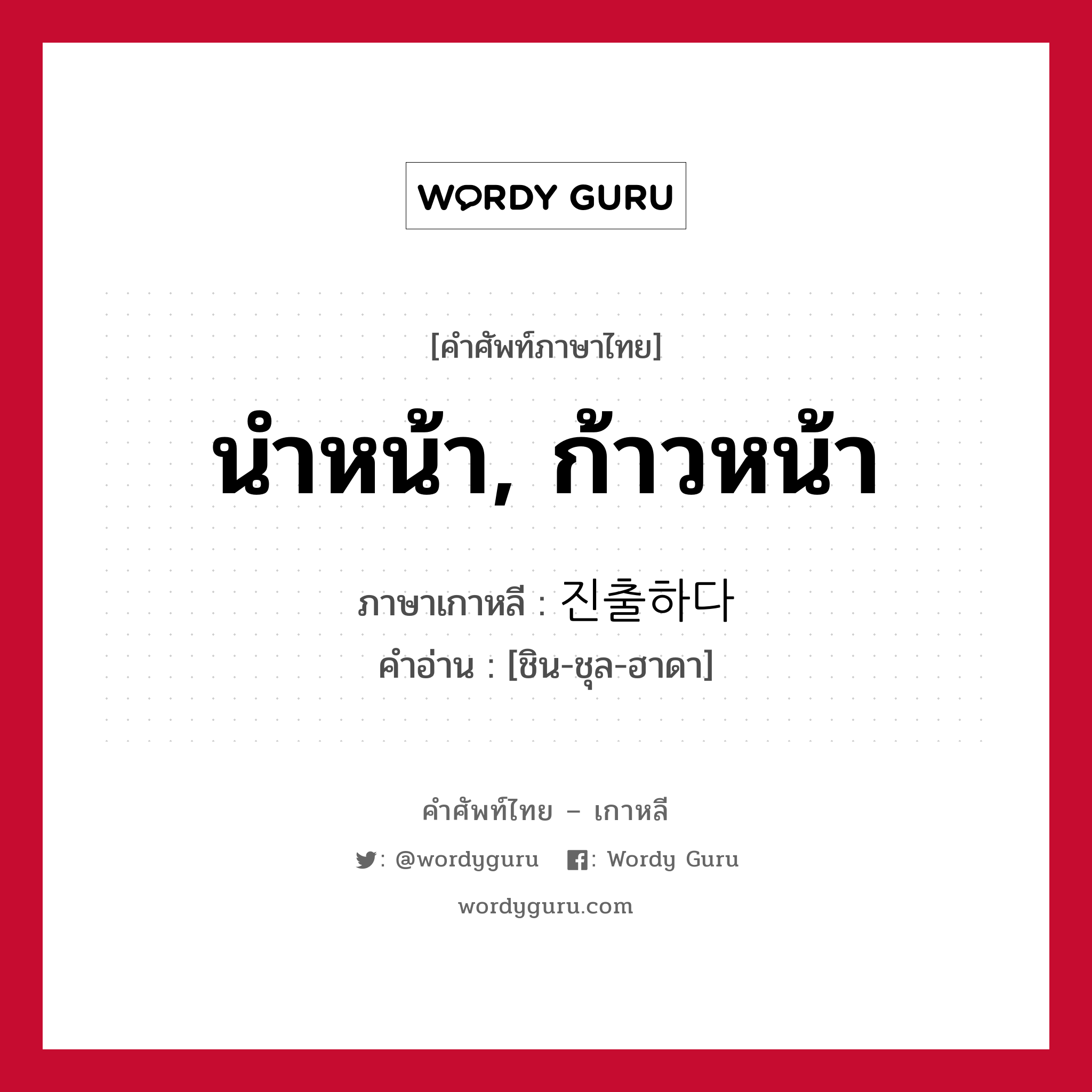 นำหน้า, ก้าวหน้า ภาษาเกาหลีคืออะไร, คำศัพท์ภาษาไทย - เกาหลี นำหน้า, ก้าวหน้า ภาษาเกาหลี 진출하다 คำอ่าน [ชิน-ชุล-ฮาดา]