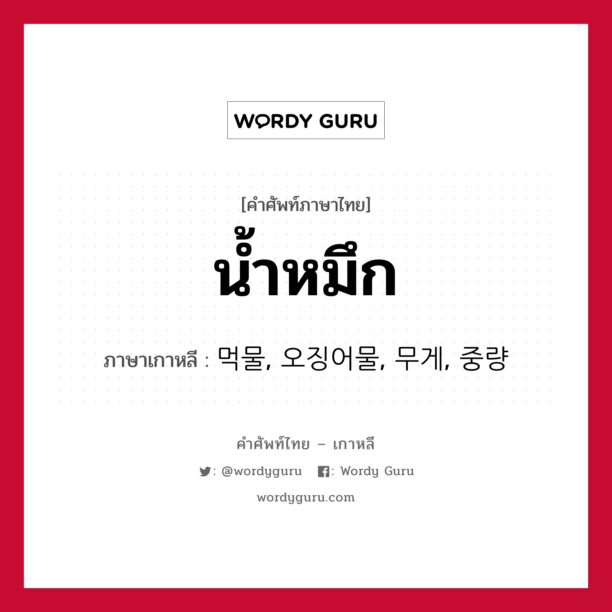 น้ำหมึก ภาษาเกาหลีคืออะไร, คำศัพท์ภาษาไทย - เกาหลี น้ำหมึก ภาษาเกาหลี 먹물, 오징어물, 무게, 중량