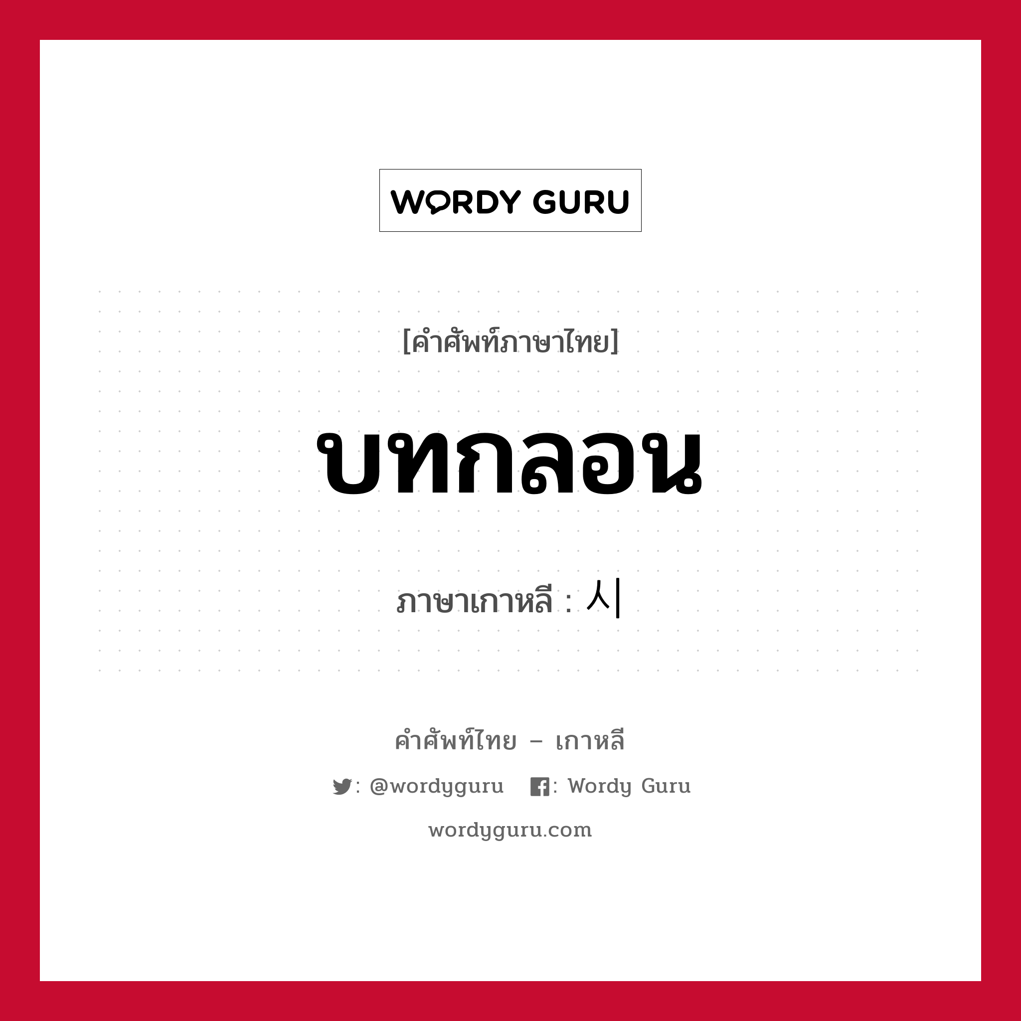 บทกลอน ภาษาเกาหลีคืออะไร, คำศัพท์ภาษาไทย - เกาหลี บทกลอน ภาษาเกาหลี 시