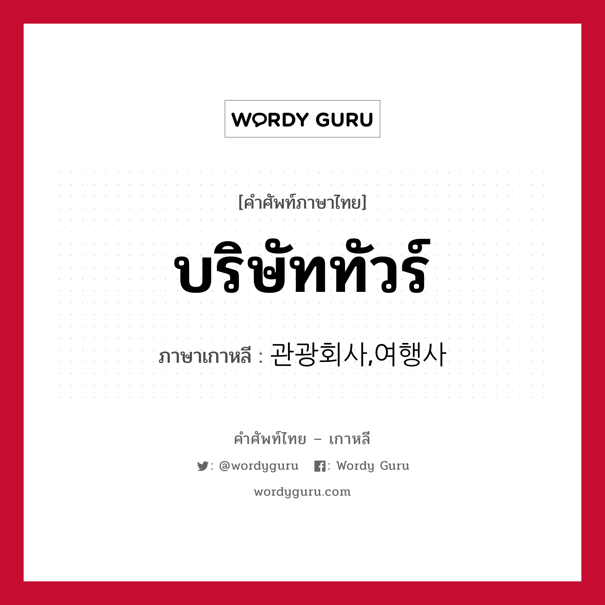 บริษัททัวร์ ภาษาเกาหลีคืออะไร, คำศัพท์ภาษาไทย - เกาหลี บริษัททัวร์ ภาษาเกาหลี 관광회사,여행사