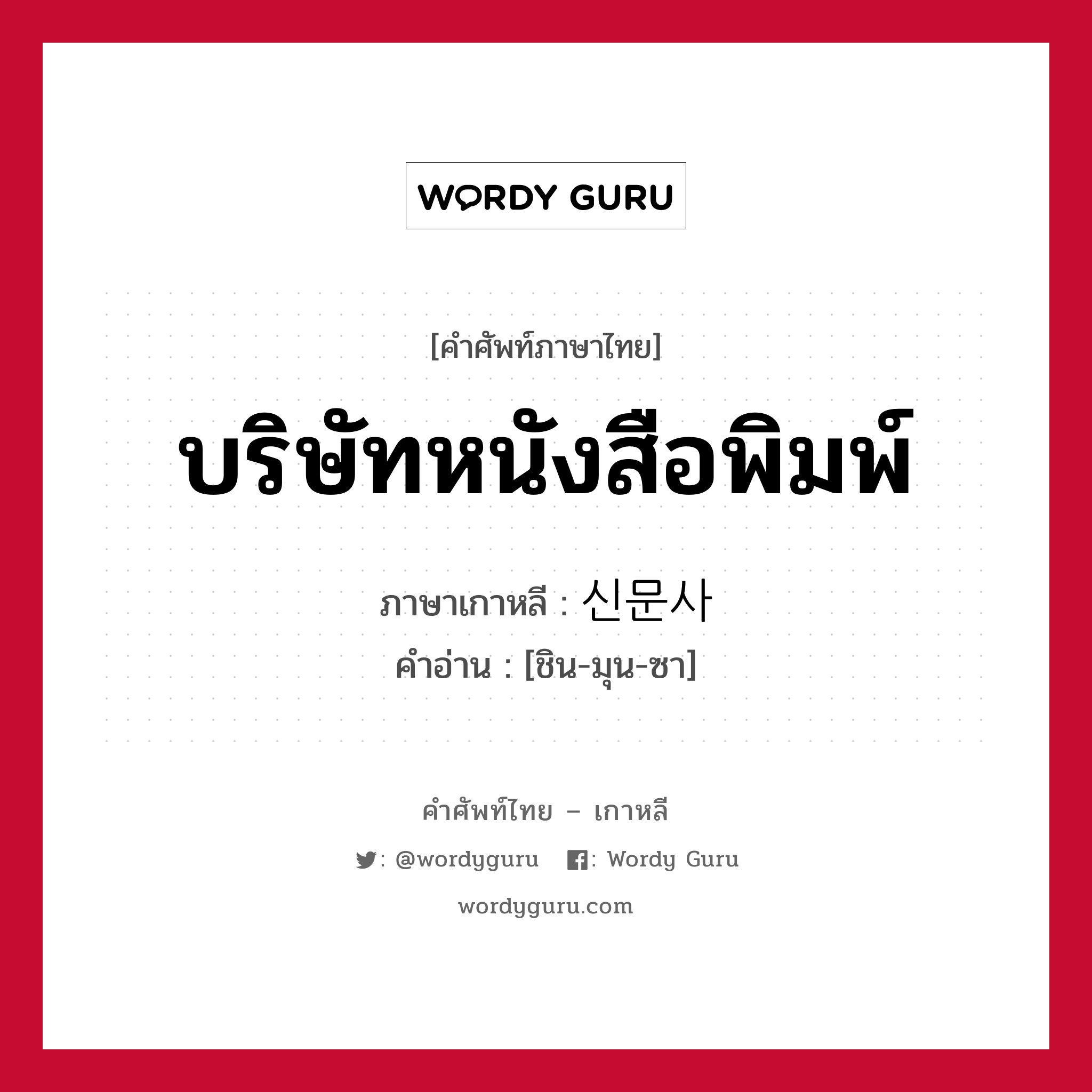 บริษัทหนังสือพิมพ์ ภาษาเกาหลีคืออะไร, คำศัพท์ภาษาไทย - เกาหลี บริษัทหนังสือพิมพ์ ภาษาเกาหลี 신문사 คำอ่าน [ชิน-มุน-ซา]