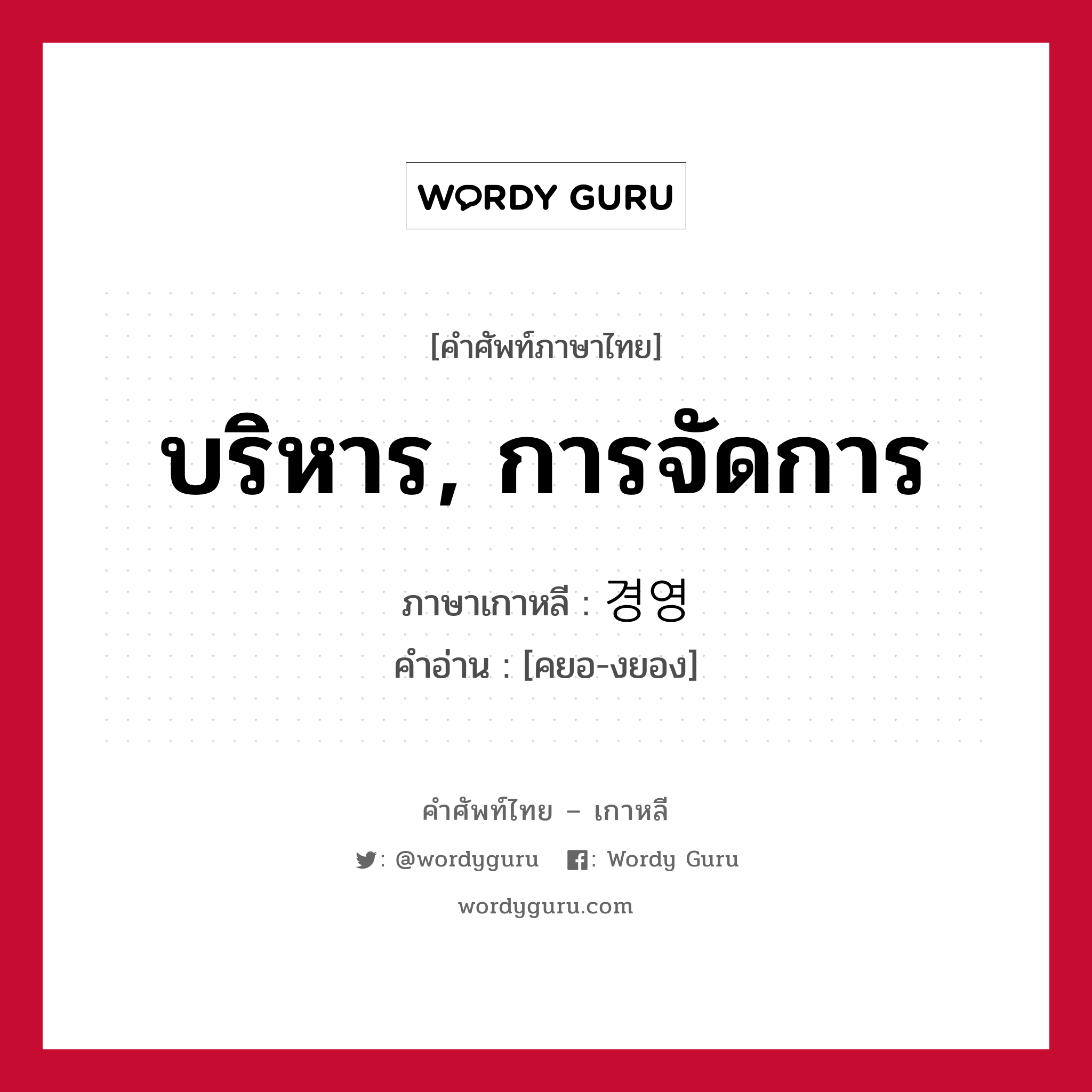 บริหาร, การจัดการ ภาษาเกาหลีคืออะไร, คำศัพท์ภาษาไทย - เกาหลี บริหาร, การจัดการ ภาษาเกาหลี 경영 คำอ่าน [คยอ-งยอง]