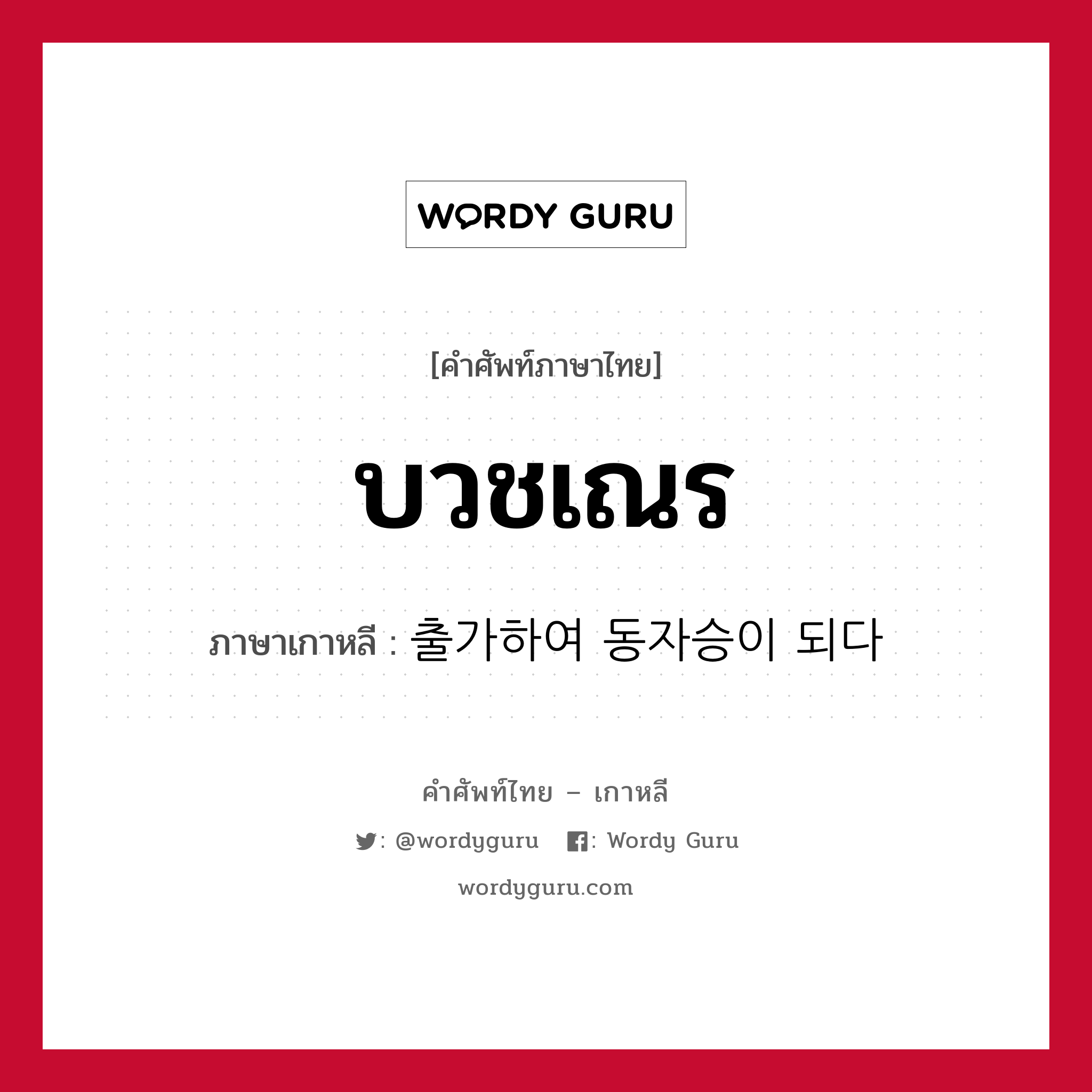 บวชเณร ภาษาเกาหลีคืออะไร, คำศัพท์ภาษาไทย - เกาหลี บวชเณร ภาษาเกาหลี 출가하여 동자승이 되다