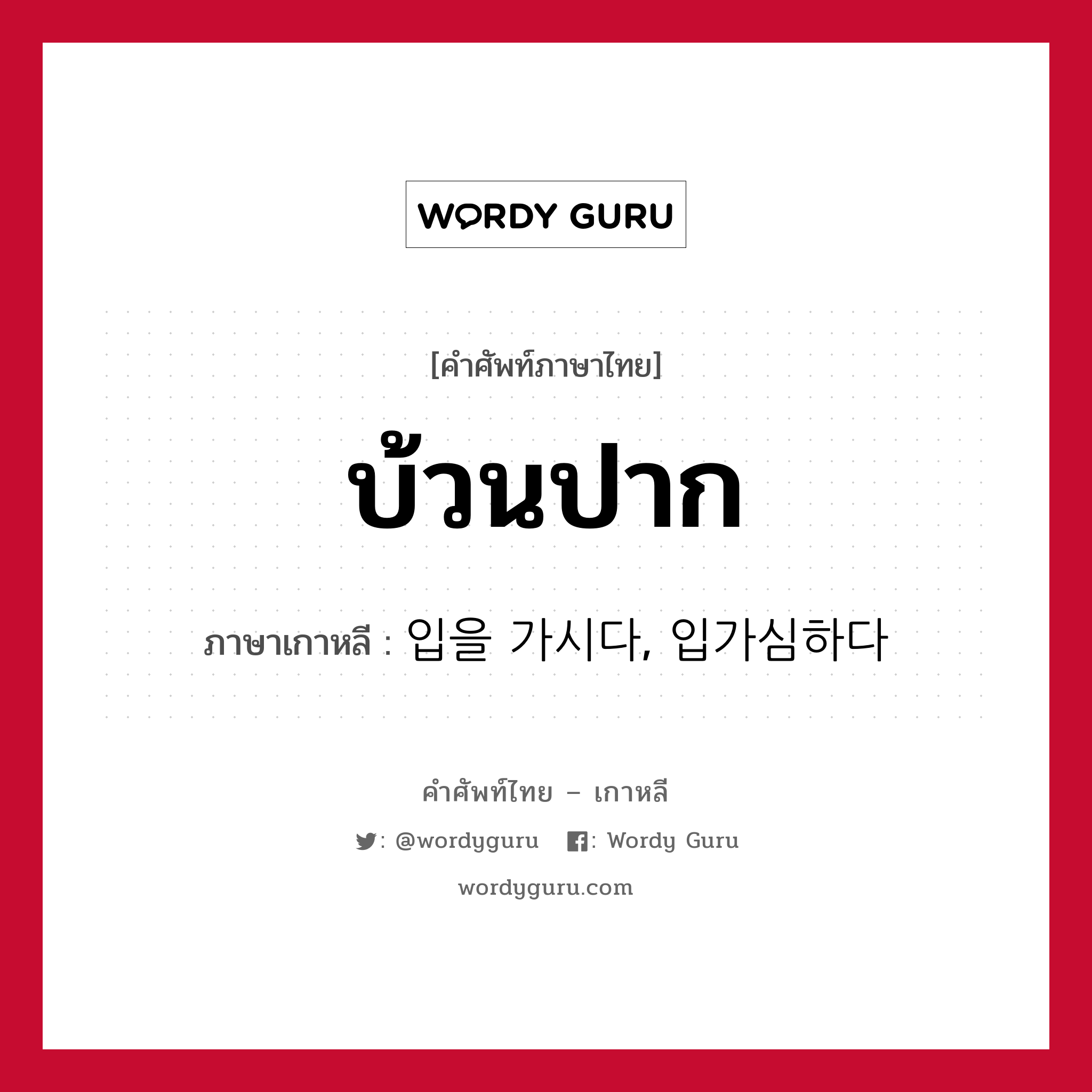 บ้วนปาก ภาษาเกาหลีคืออะไร, คำศัพท์ภาษาไทย - เกาหลี บ้วนปาก ภาษาเกาหลี 입을 가시다, 입가심하다