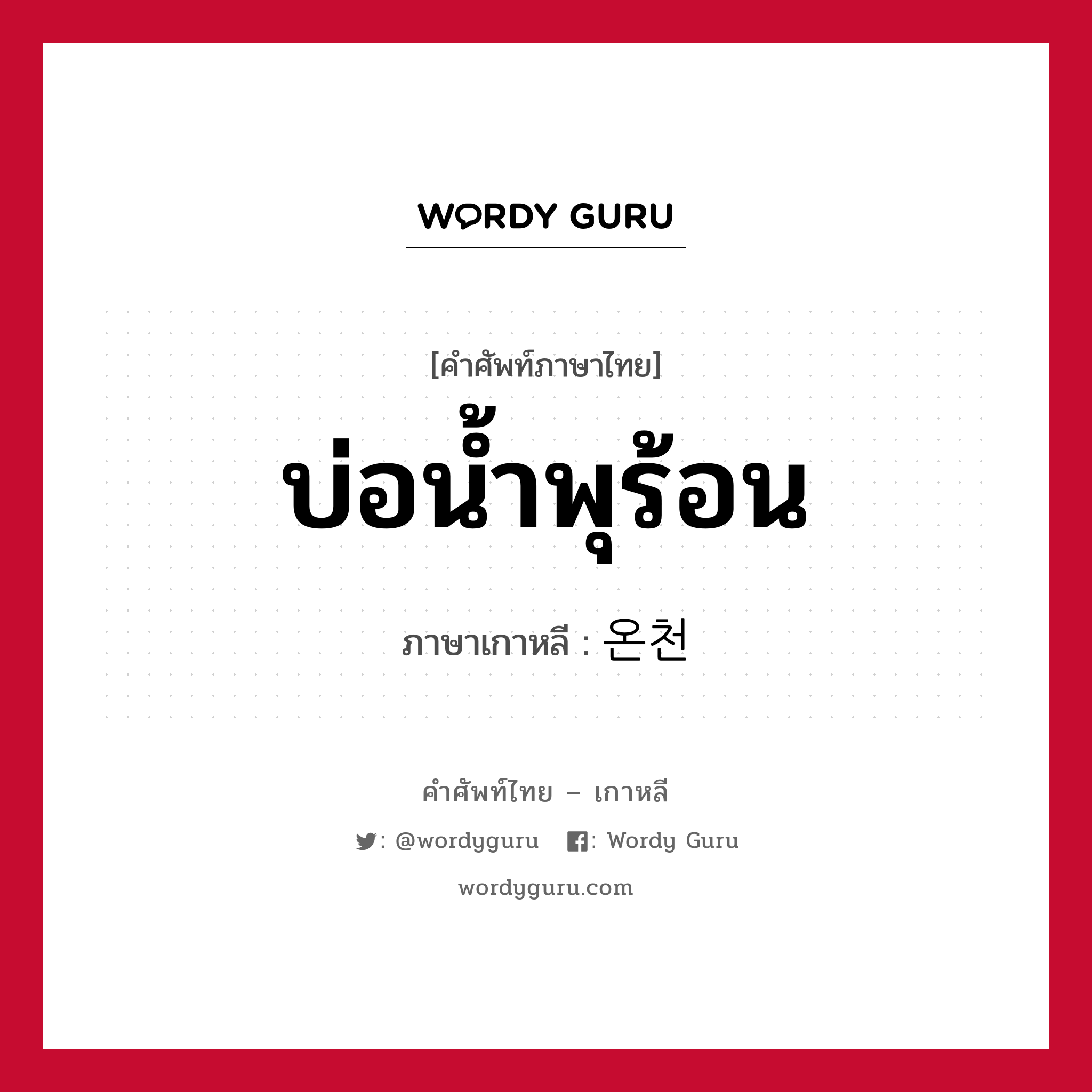 บ่อน้ำพุร้อน ภาษาเกาหลีคืออะไร, คำศัพท์ภาษาไทย - เกาหลี บ่อน้ำพุร้อน ภาษาเกาหลี 온천