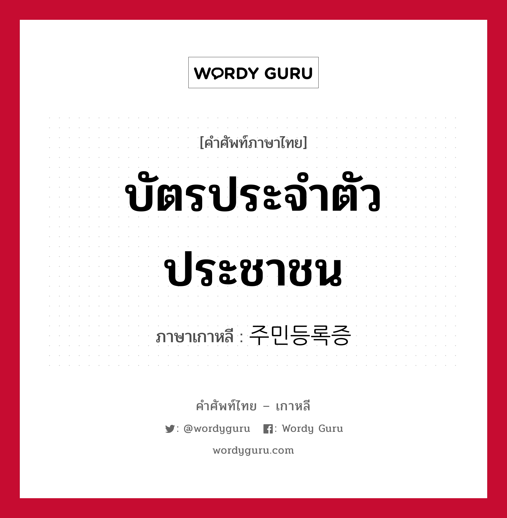 บัตรประจำตัวประชาชน ภาษาเกาหลีคืออะไร, คำศัพท์ภาษาไทย - เกาหลี บัตรประจำตัวประชาชน ภาษาเกาหลี 주민등록증