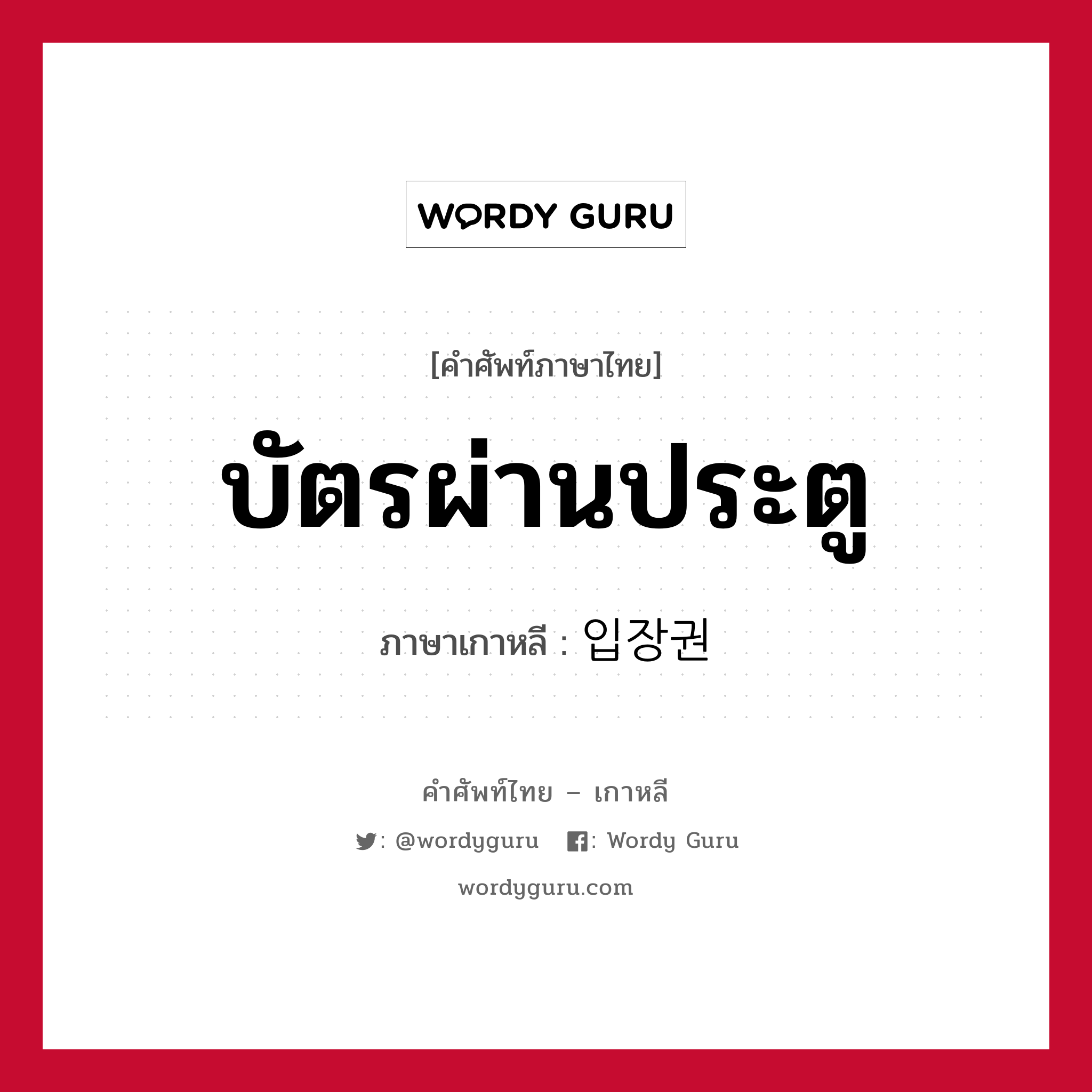 บัตรผ่านประตู ภาษาเกาหลีคืออะไร, คำศัพท์ภาษาไทย - เกาหลี บัตรผ่านประตู ภาษาเกาหลี 입장권