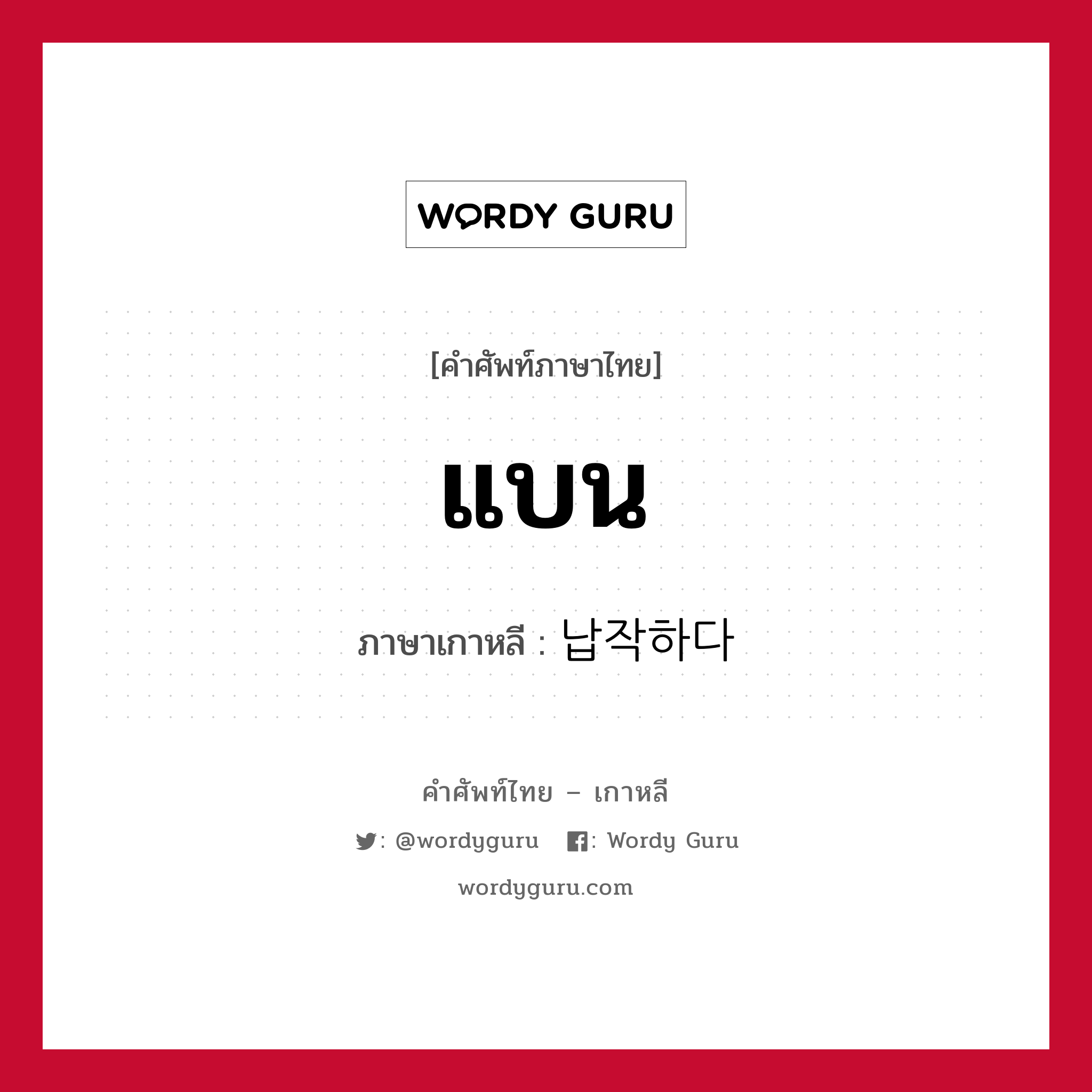 แบน ภาษาเกาหลีคืออะไร, คำศัพท์ภาษาไทย - เกาหลี แบน ภาษาเกาหลี 납작하다