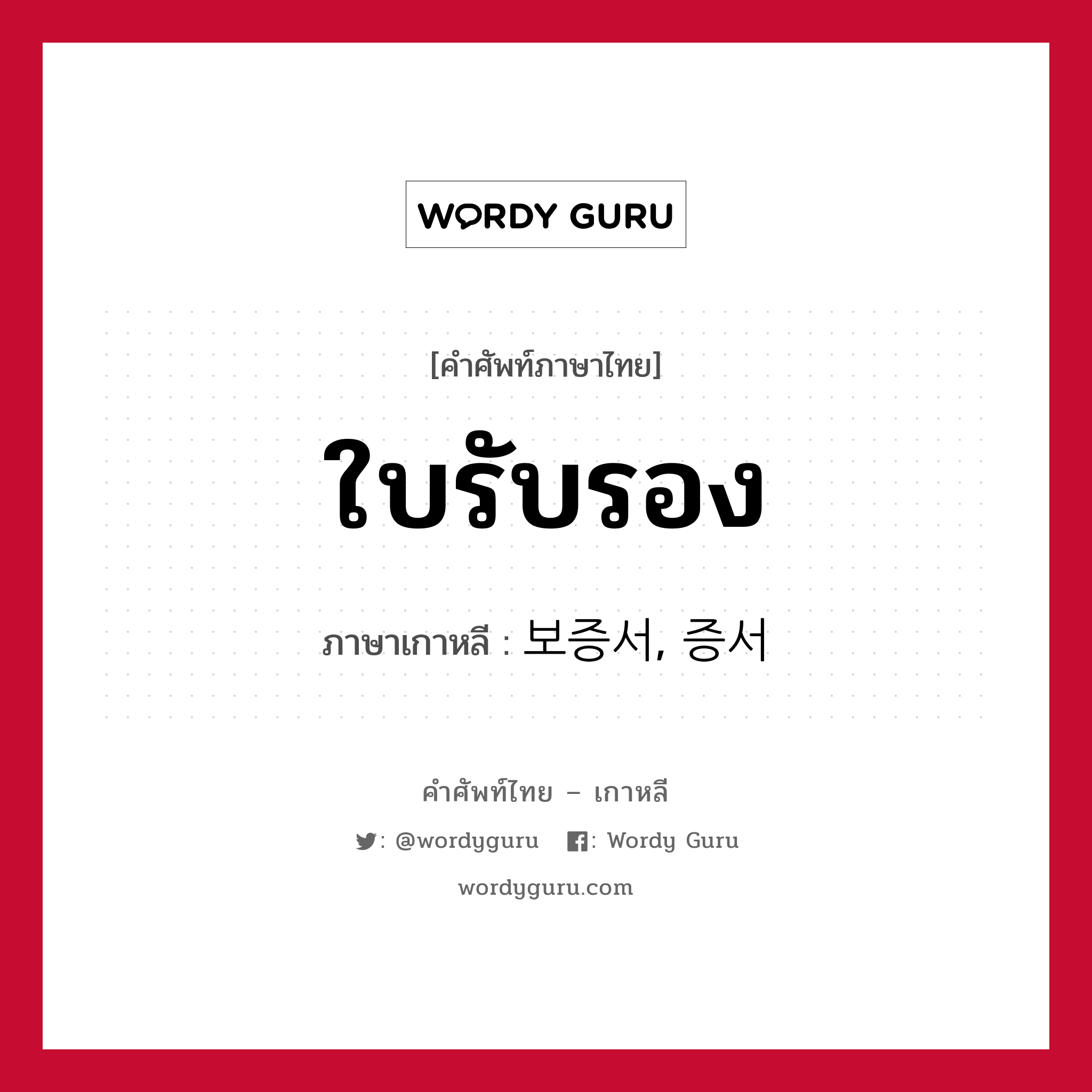 ใบรับรอง ภาษาเกาหลีคืออะไร, คำศัพท์ภาษาไทย - เกาหลี ใบรับรอง ภาษาเกาหลี 보증서, 증서