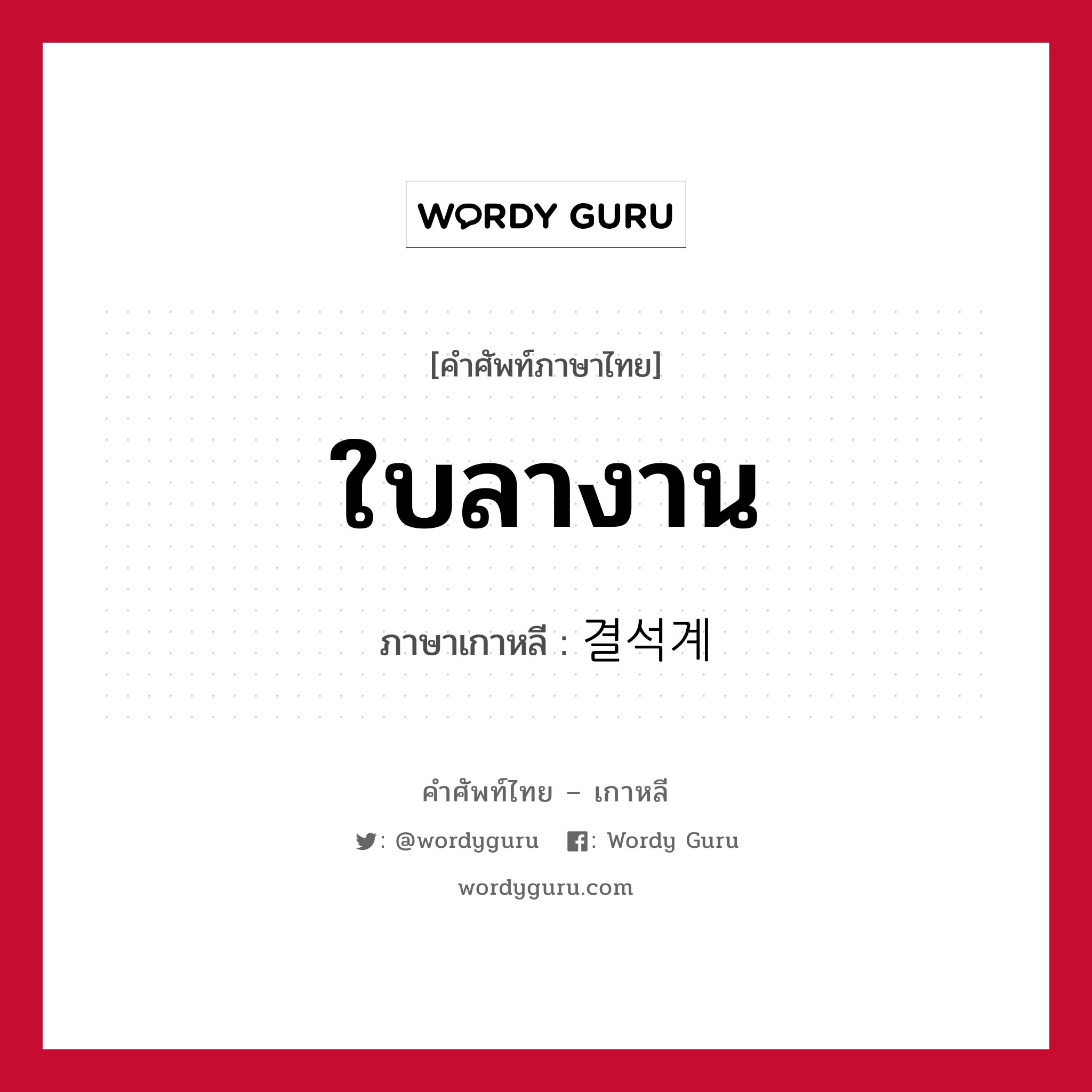 ใบลางาน ภาษาเกาหลีคืออะไร, คำศัพท์ภาษาไทย - เกาหลี ใบลางาน ภาษาเกาหลี 결석계